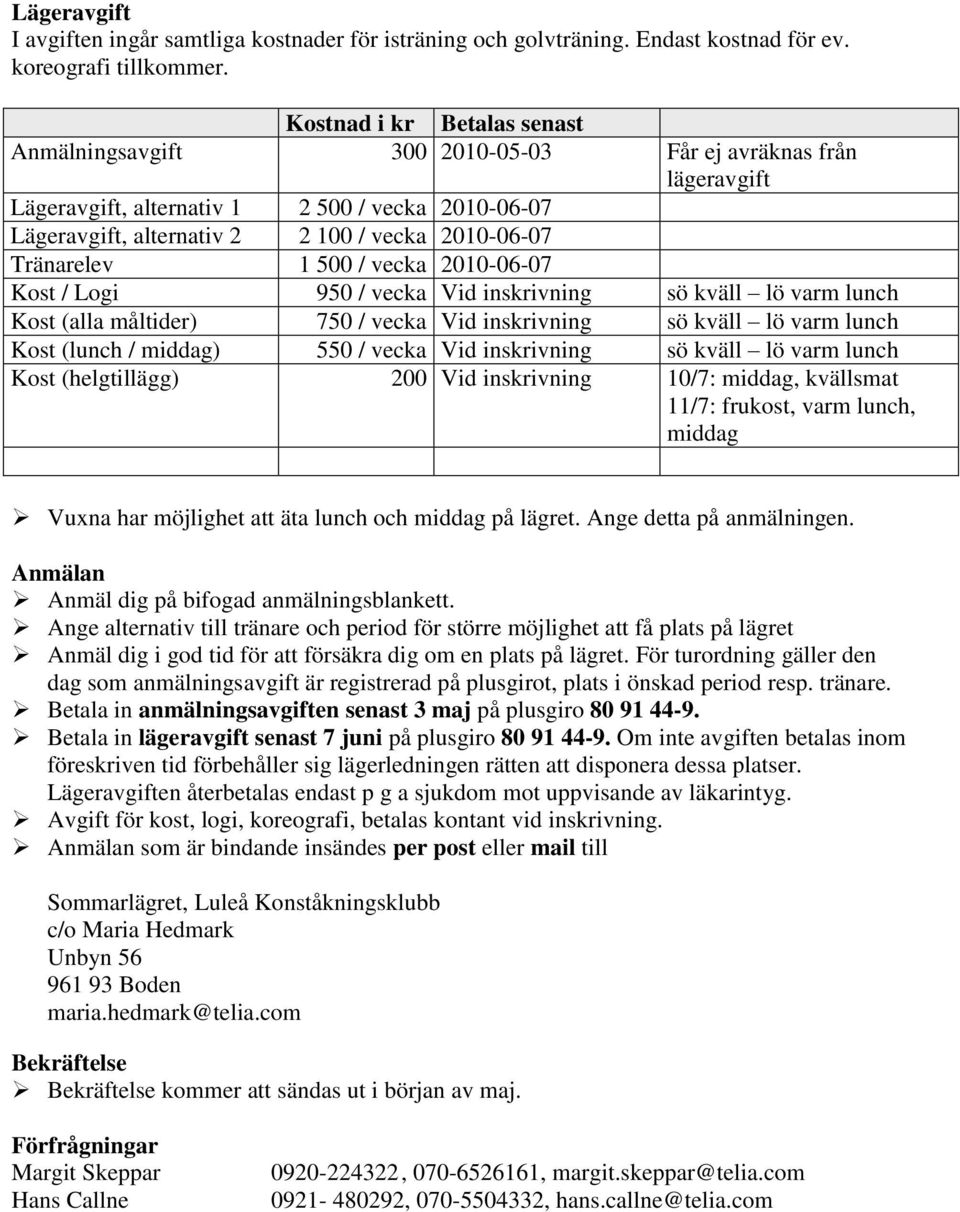 Tränarelev 1 500 / vecka 2010-06-07 Kost / Logi 950 / vecka Vid inskrivning sö kväll lö varm lunch Kost (alla måltider) 750 / vecka Vid inskrivning sö kväll lö varm lunch Kost (lunch / middag) 550 /
