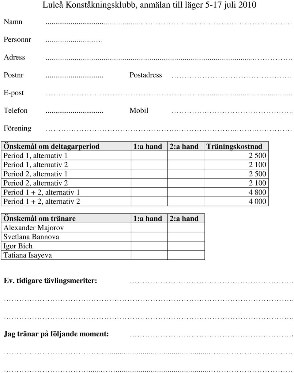... Önskemål om deltagarperiod 1:a hand 2:a hand Träningskostnad Period 1, alternativ 1 2 500 Period 1, alternativ 2 2 100 Period 2, alternativ