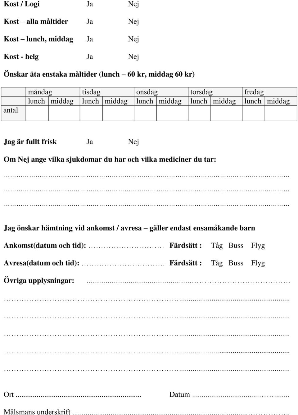 ange vilka sjukdomar du har och vilka mediciner du tar: Jag önskar hämtning vid ankomst / avresa gäller endast ensamåkande barn Ankomst(datum