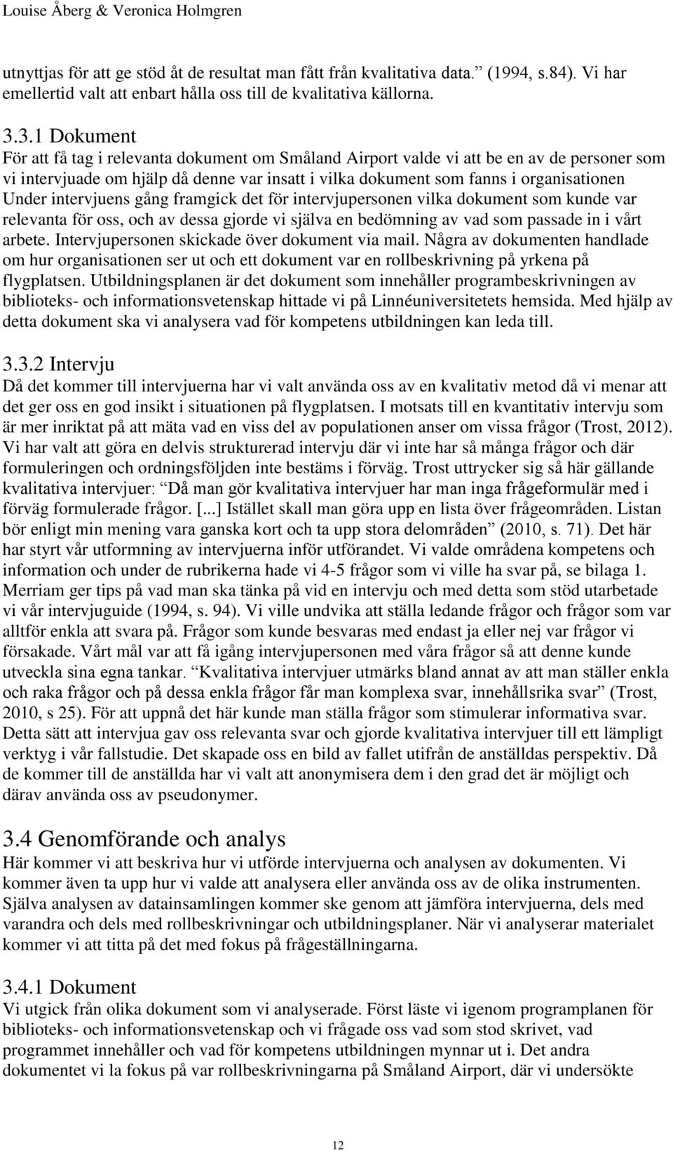 intervjuens gång framgick det för intervjupersonen vilka dokument som kunde var relevanta för oss, och av dessa gjorde vi själva en bedömning av vad som passade in i vårt arbete.