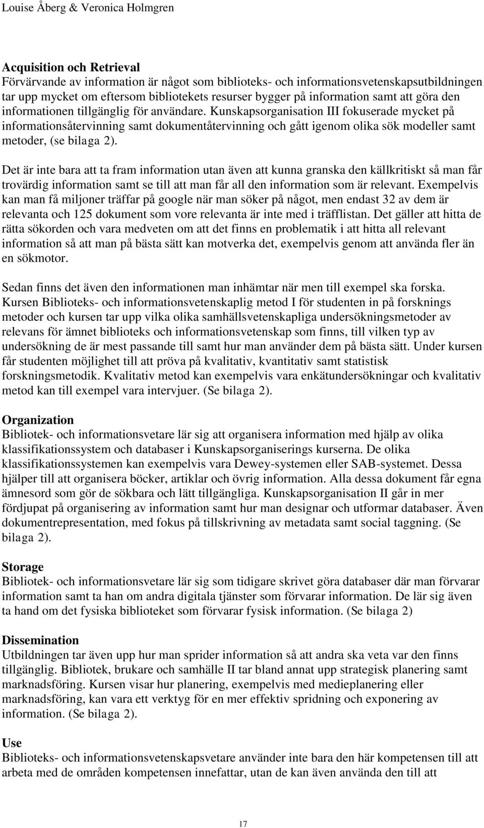 Kunskapsorganisation III fokuserade mycket på informationsåtervinning samt dokumentåtervinning och gått igenom olika sök modeller samt metoder, (se bilaga 2).