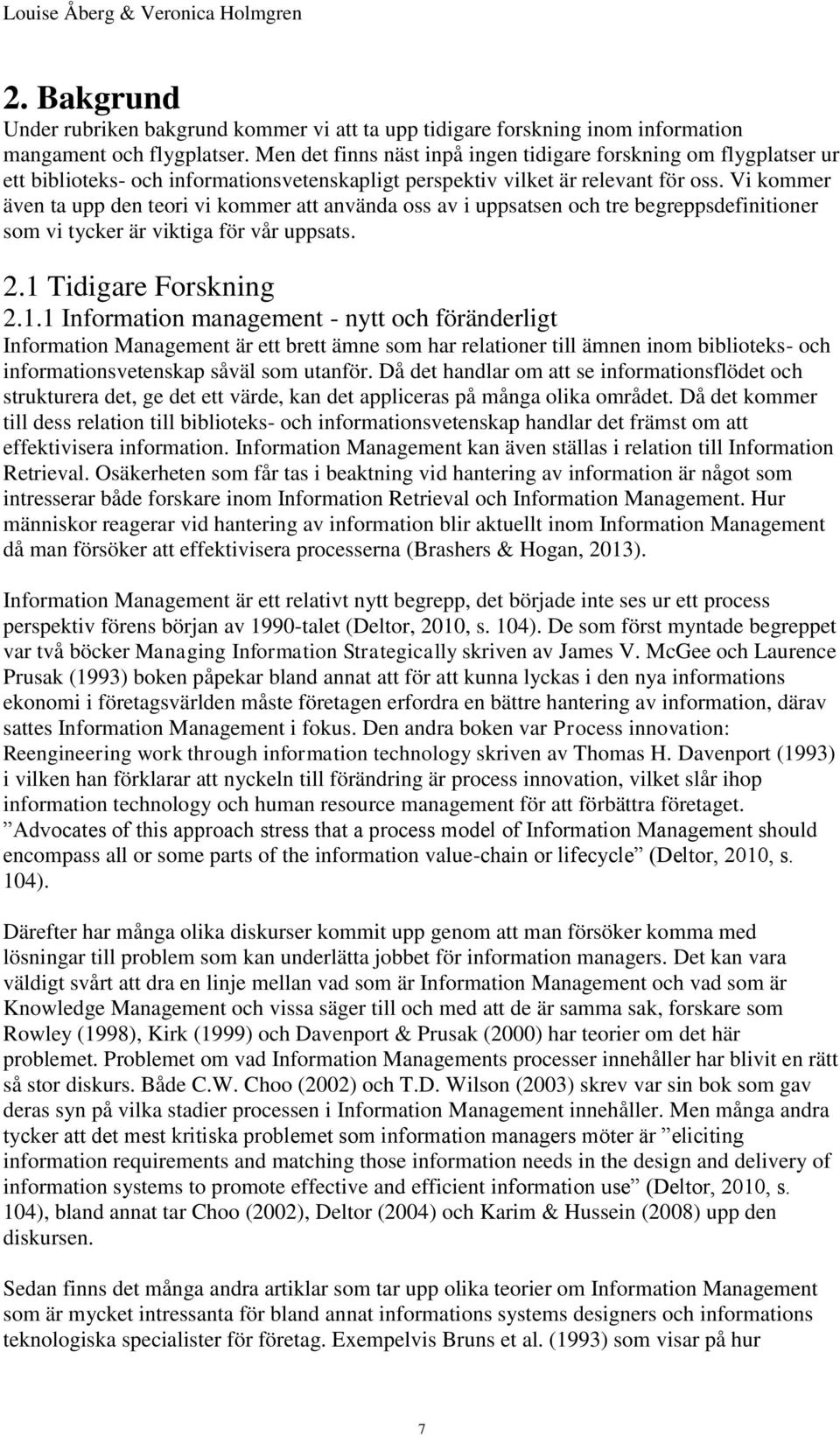 Vi kommer även ta upp den teori vi kommer att använda oss av i uppsatsen och tre begreppsdefinitioner som vi tycker är viktiga för vår uppsats. 2.1 