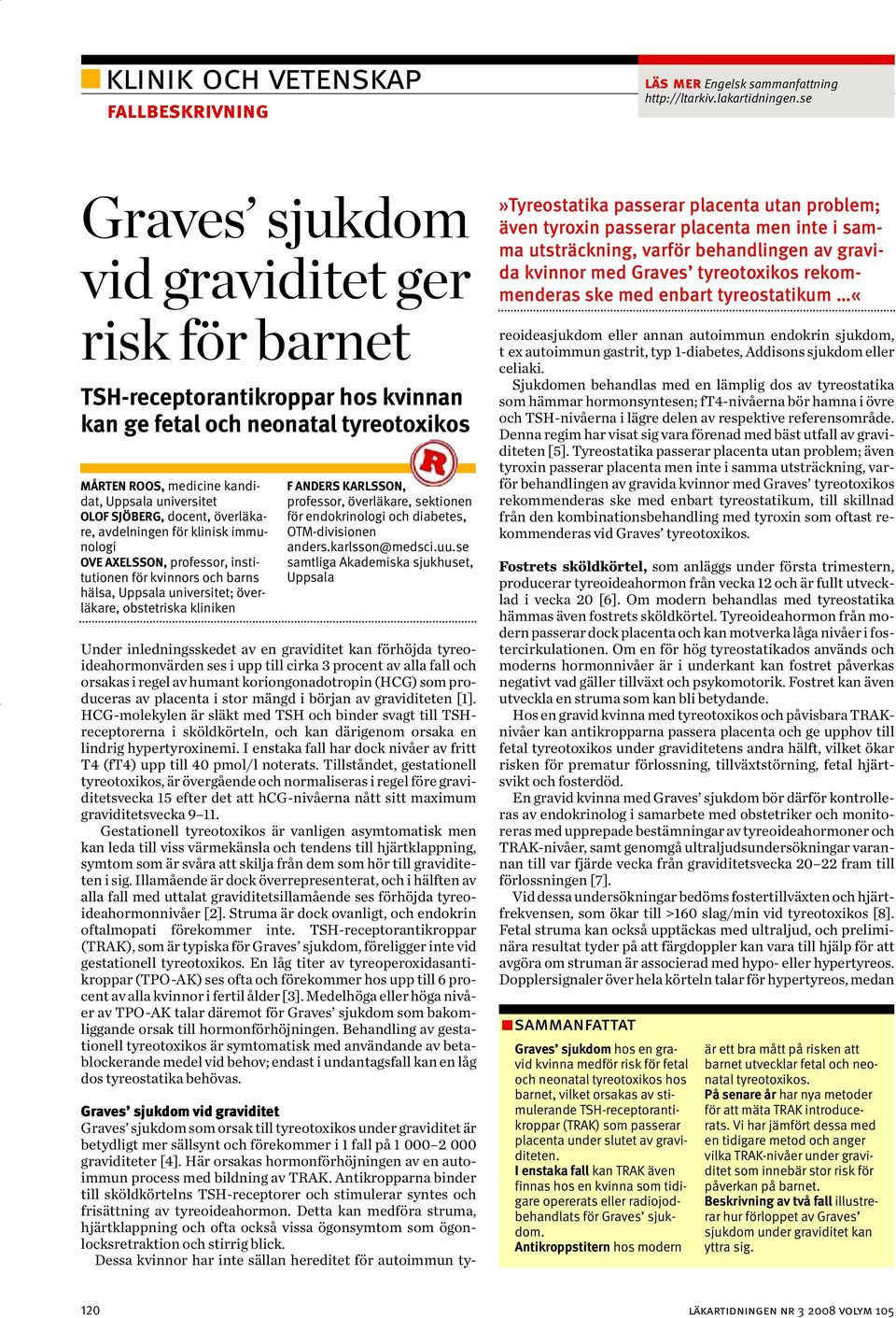 överläkare, avdelningen för klinisk immunologi OVE AXELSSON, professor, institutionen för kvinnors och barns hälsa, Uppsala universitet; överläkare, obstetriska kliniken F ANDERS KARLSSON, professor,