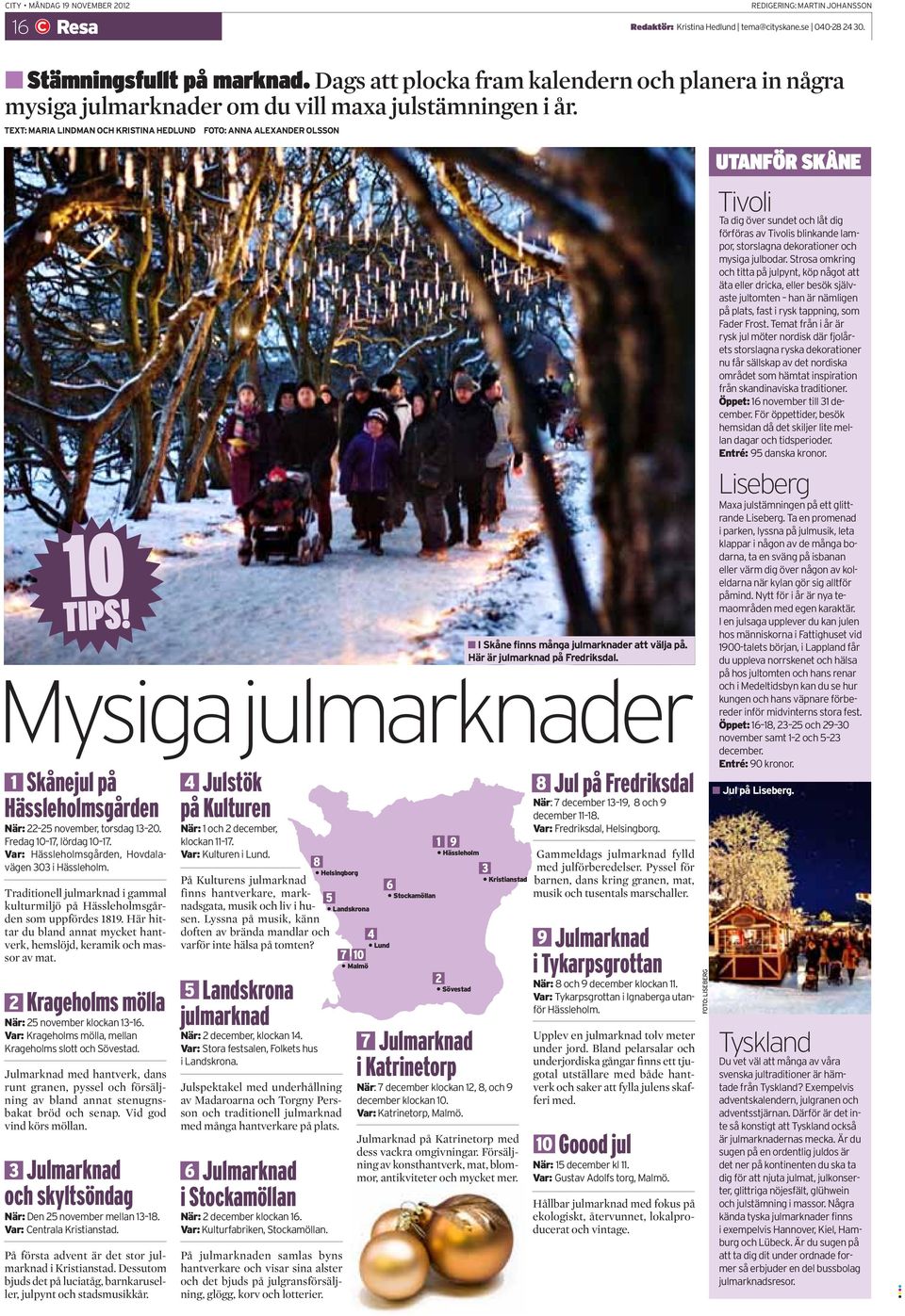 TEXT: MARIA LINDMAN OCH KRISTINA HEDLUND FOTO: ANNA ALEXANDER OLSSON I Skåne finns många julmarknader att välja på. Här är julmarknad på Fredriksdal.