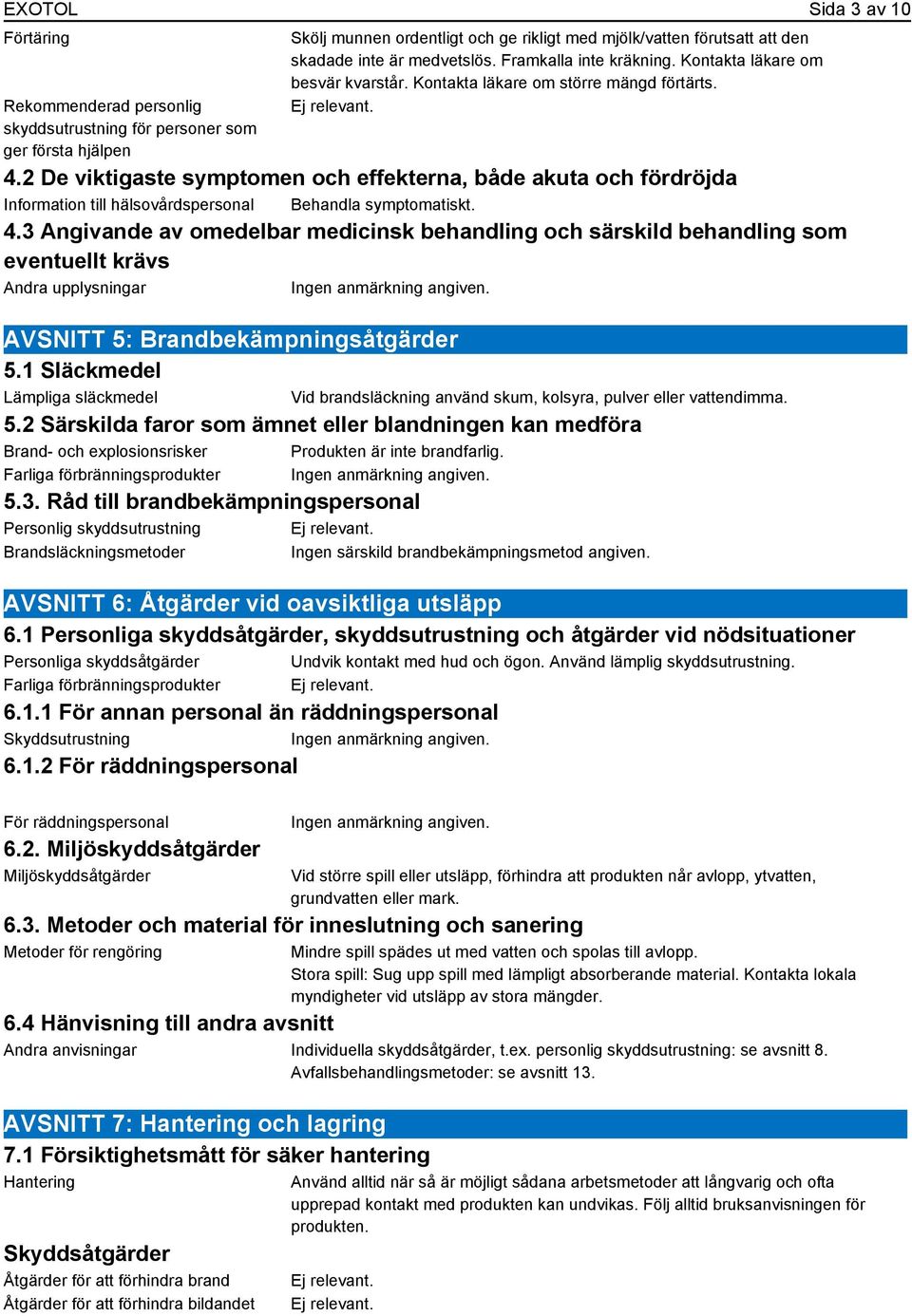 2 De viktigaste symptomen och effekterna, både akuta och fördröjda Information till hälsovårdspersonal Behandla symptomatiskt. 4.