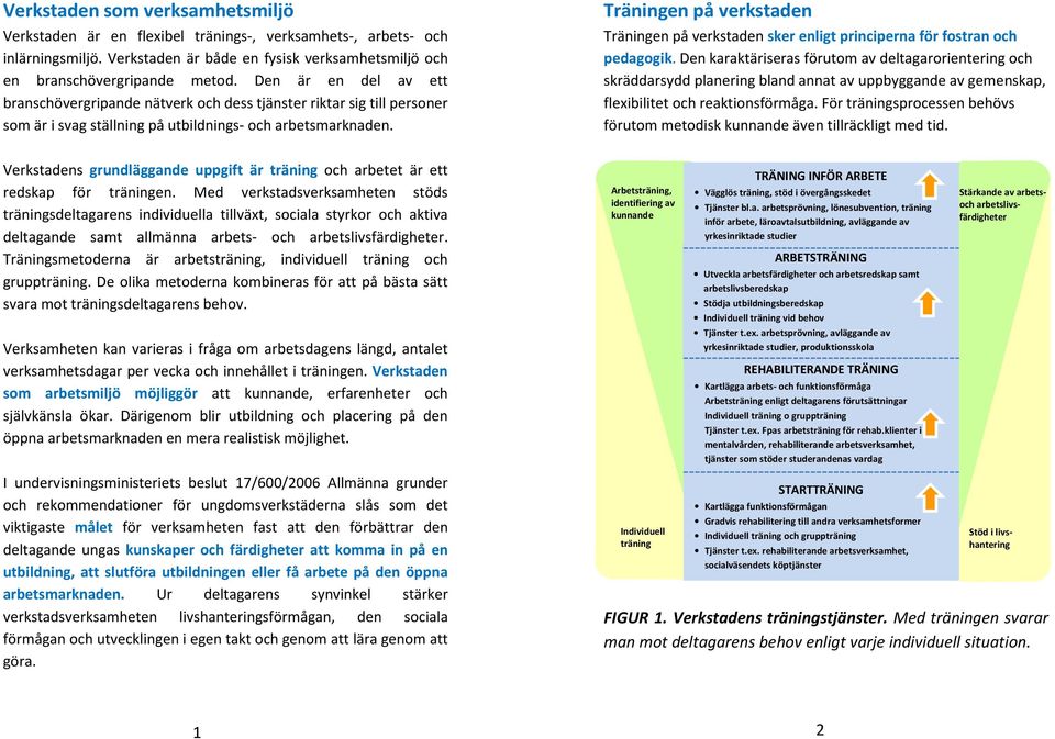 Träningen på verkstaden Träningen på verkstaden sker enligt principerna för fostran och pedagogik.