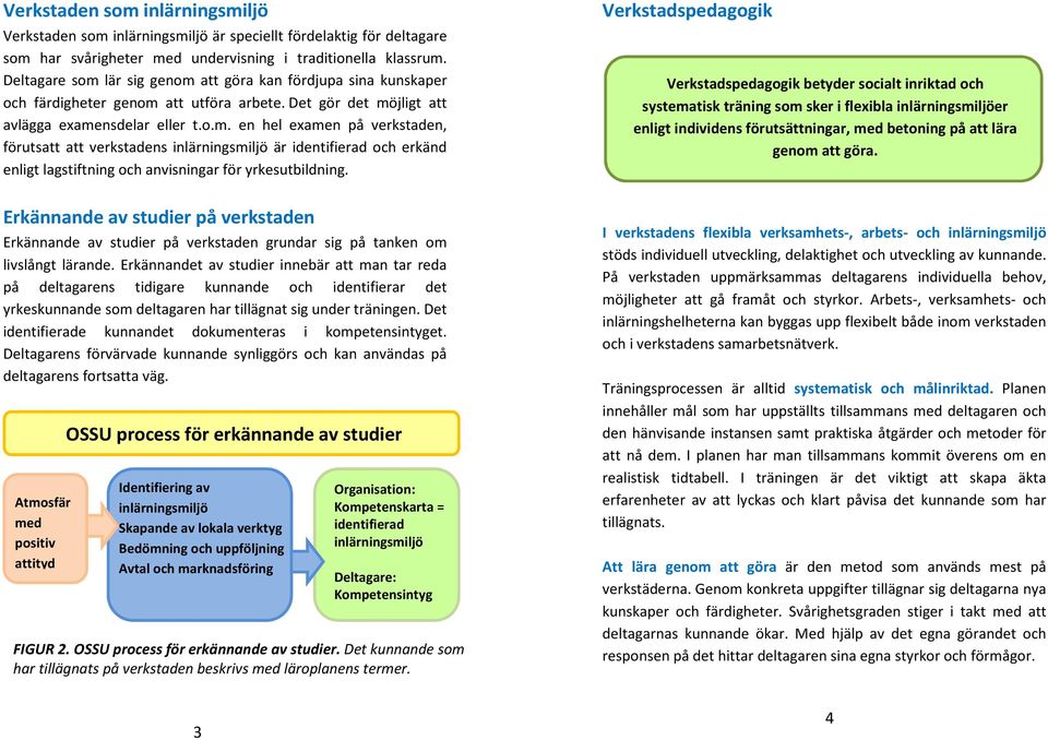 Erkännande av studier på verkstaden Erkännande av studier på verkstaden grundar sig på tanken om livslångt lärande.