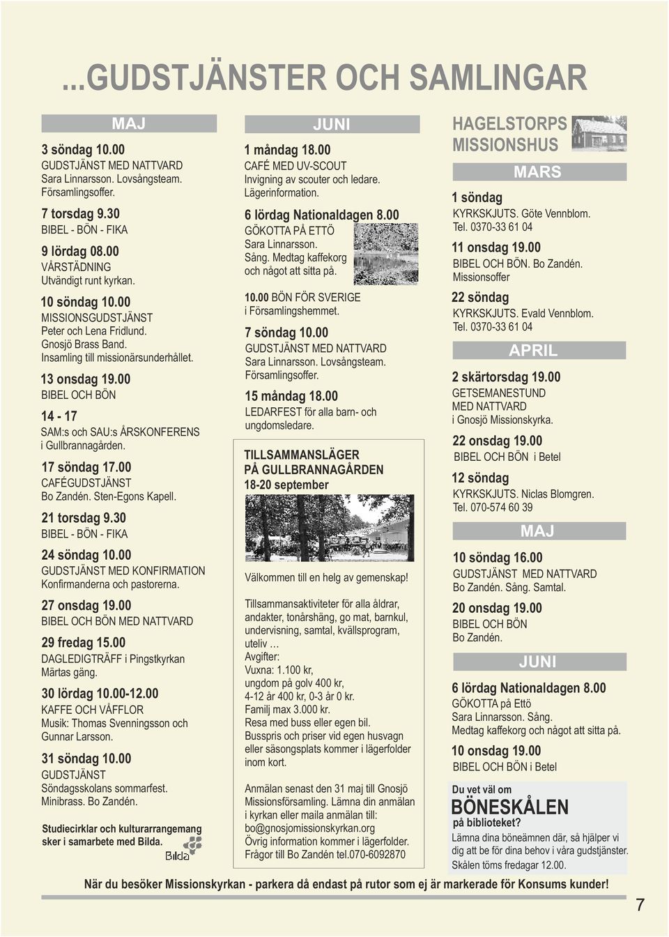 17 söndag 17.00 CAFÉGUDSTJÄNST Bo Zandén. Sten-Egons Kapell. 21 torsdag 9.30 24 söndag 10.00 GUDSTJÄNST MED KONFIRMATION Konfirmanderna och pastorerna. 27 onsdag 19.