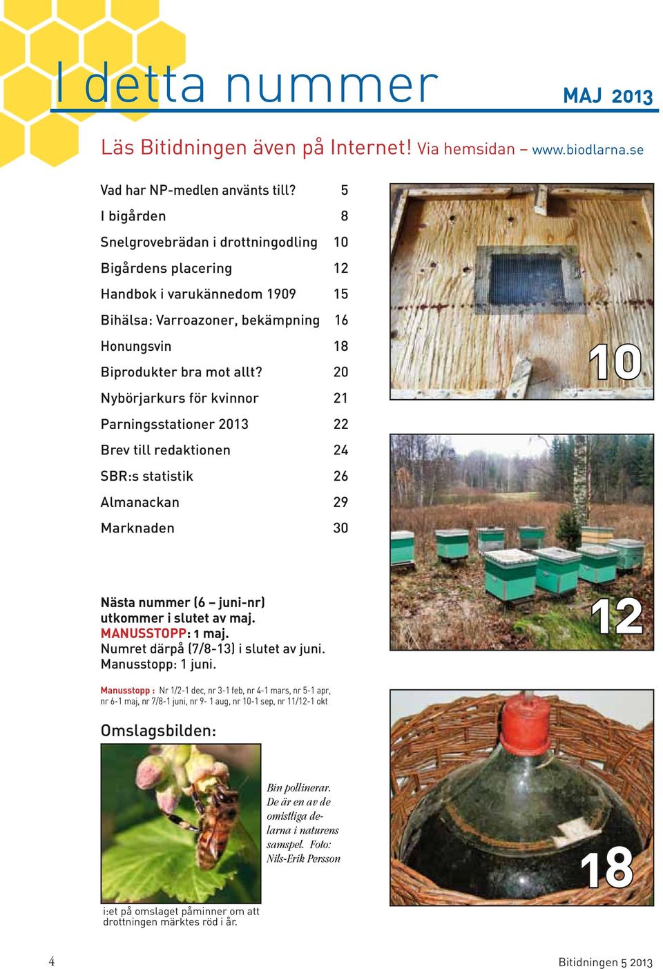 20 Nybörjarkurs för kvinnor 21 Parningsstationer 2013 22 Brev till redaktionen 24 SBR:s statistik 26 Almanackan 29 Marknaden 30 10 Nästa nummer (6 juni-nr) utkommer i slutet av maj. MANUSSTOPP: 1 maj.