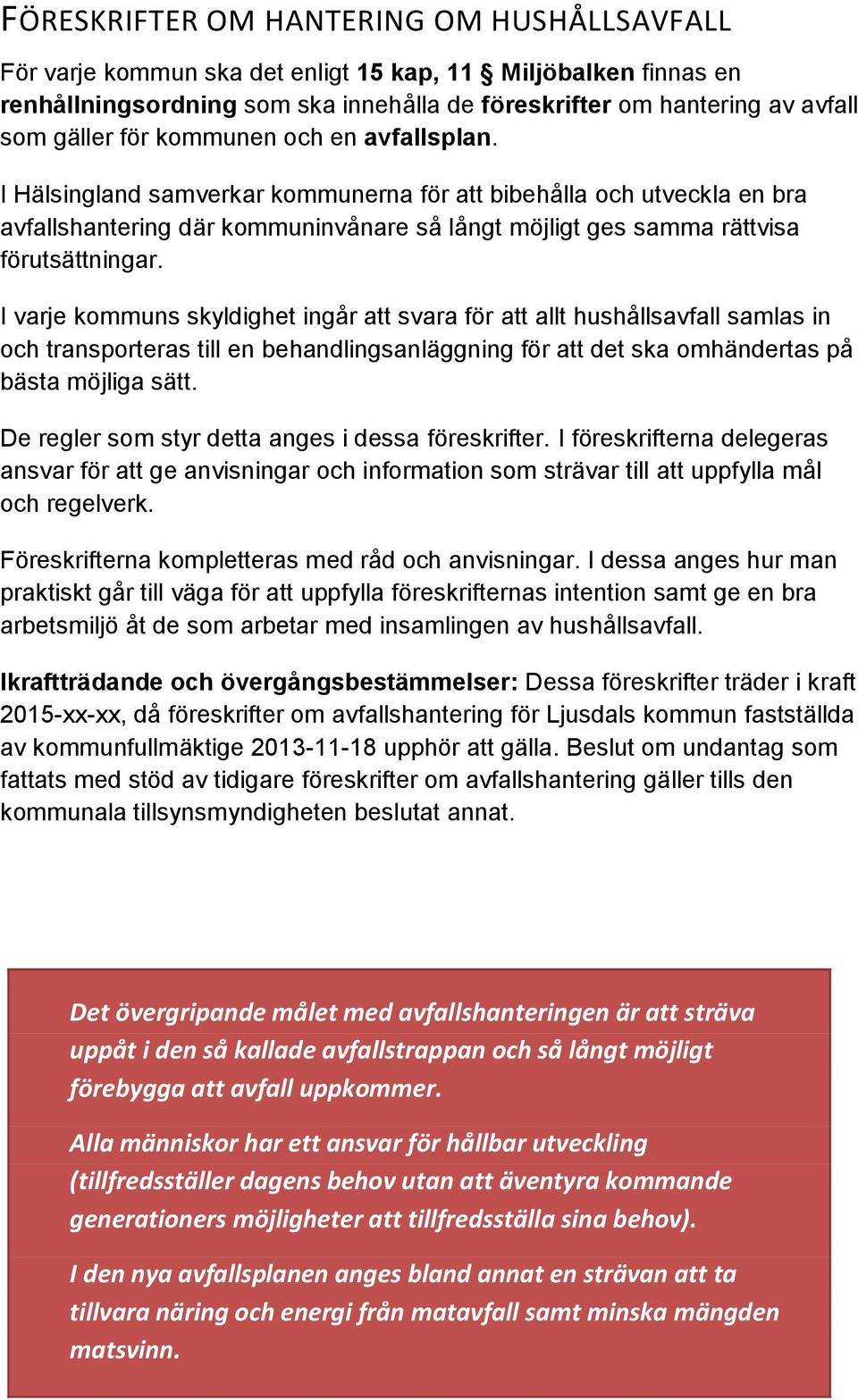 I varje kommuns skyldighet ingår att svara för att allt hushållsavfall samlas in och transporteras till en behandlingsanläggning för att det ska omhändertas på bästa möjliga sätt.