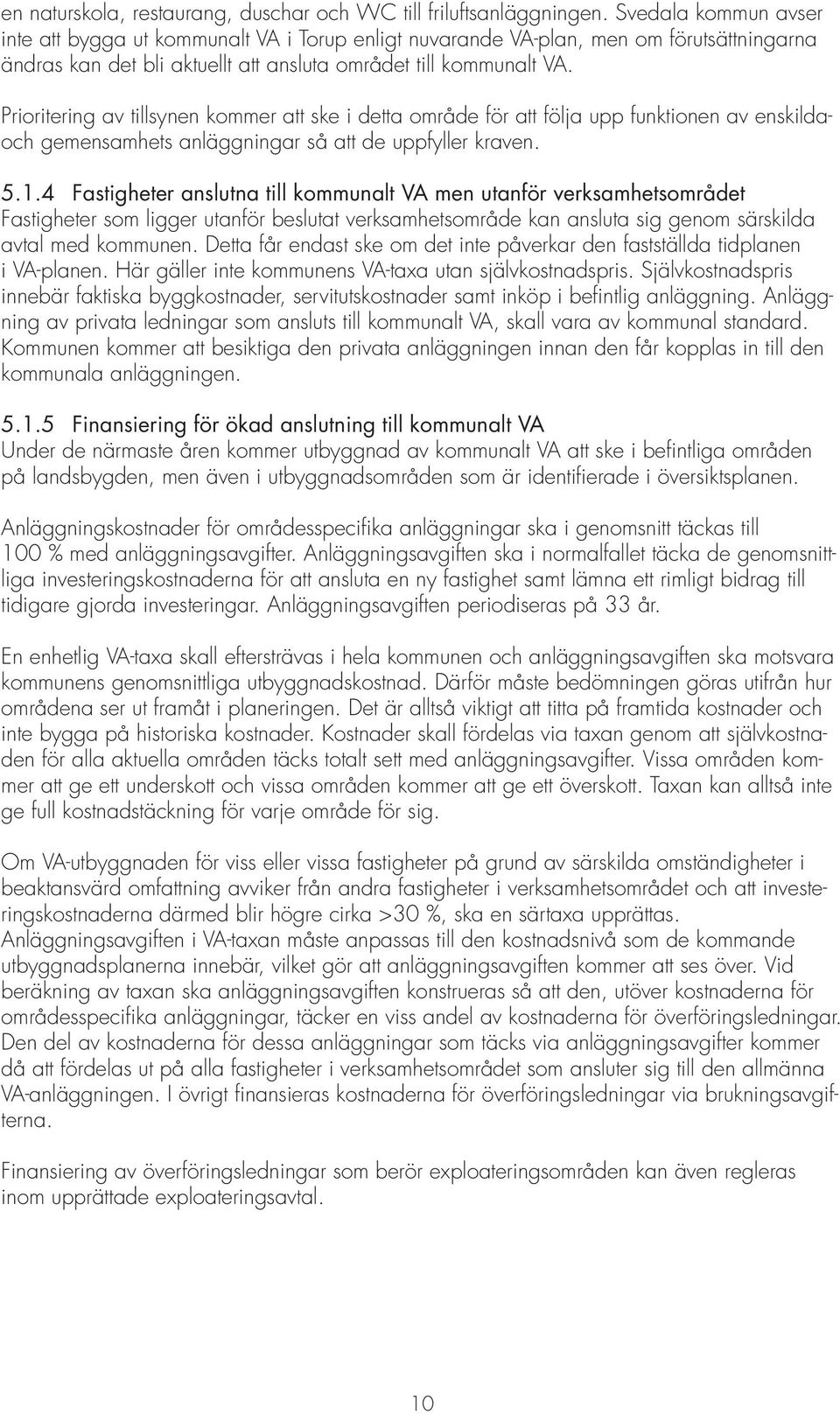 Prioritering av tillsynen kommer att ske i detta område för att följa upp funktionen av enskildaoch gemensamhets anläggningar så att de uppfyller kraven. 5.1.