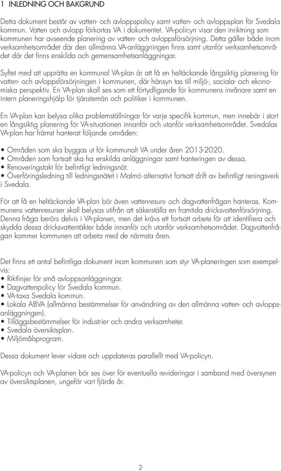 Detta gäller både inom verksamhetsområdet där den allmänna VA-anläggningen finns samt utanför verksamhetsområdet där det finns enskilda och gemensamhetsanläggningar.