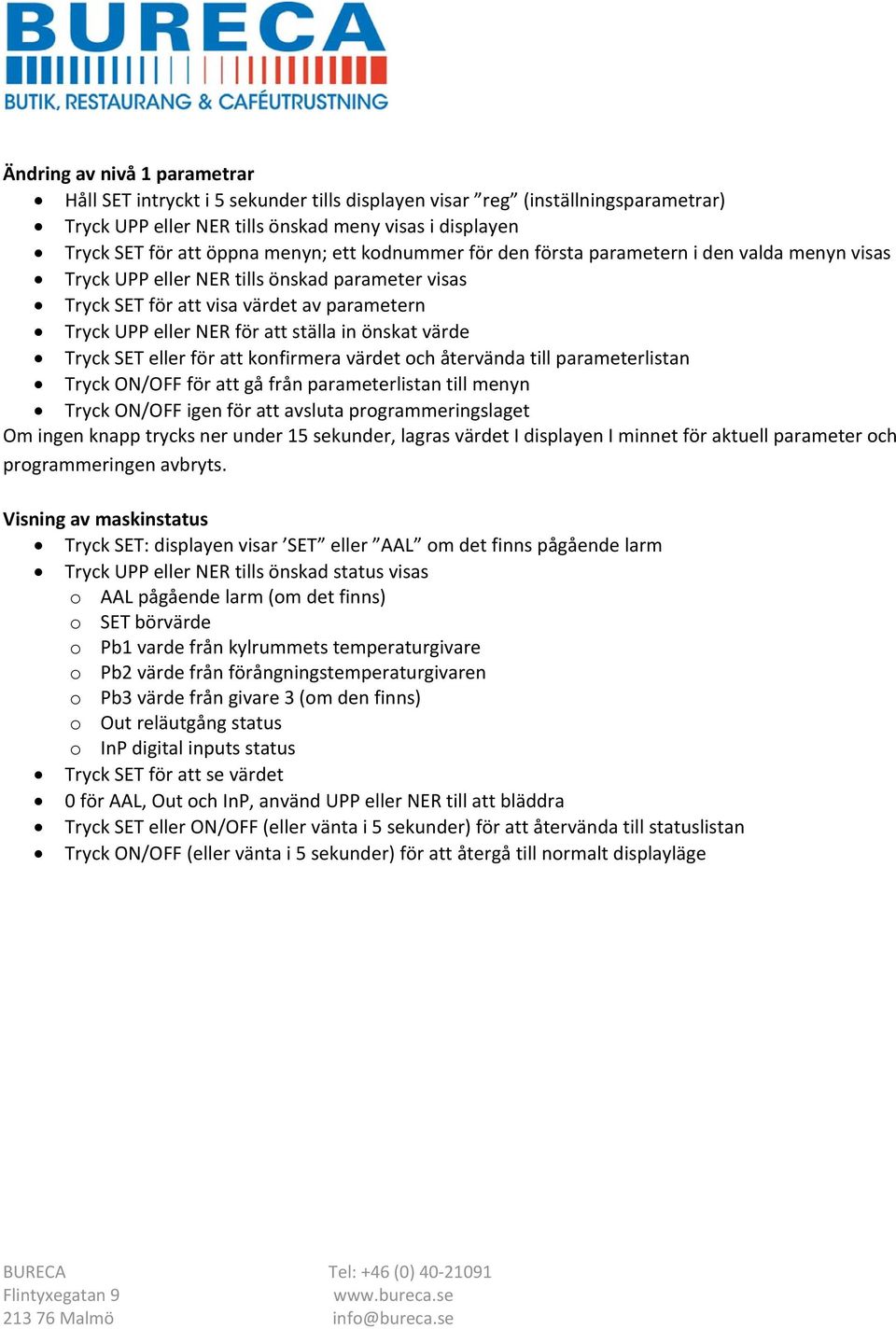 önskat värde Tryck SET eller för att konfirmera värdet och återvända till parameterlistan Tryck ON/OFF för att gå från parameterlistan till menyn Tryck ON/OFF igen för att avsluta programmeringslaget