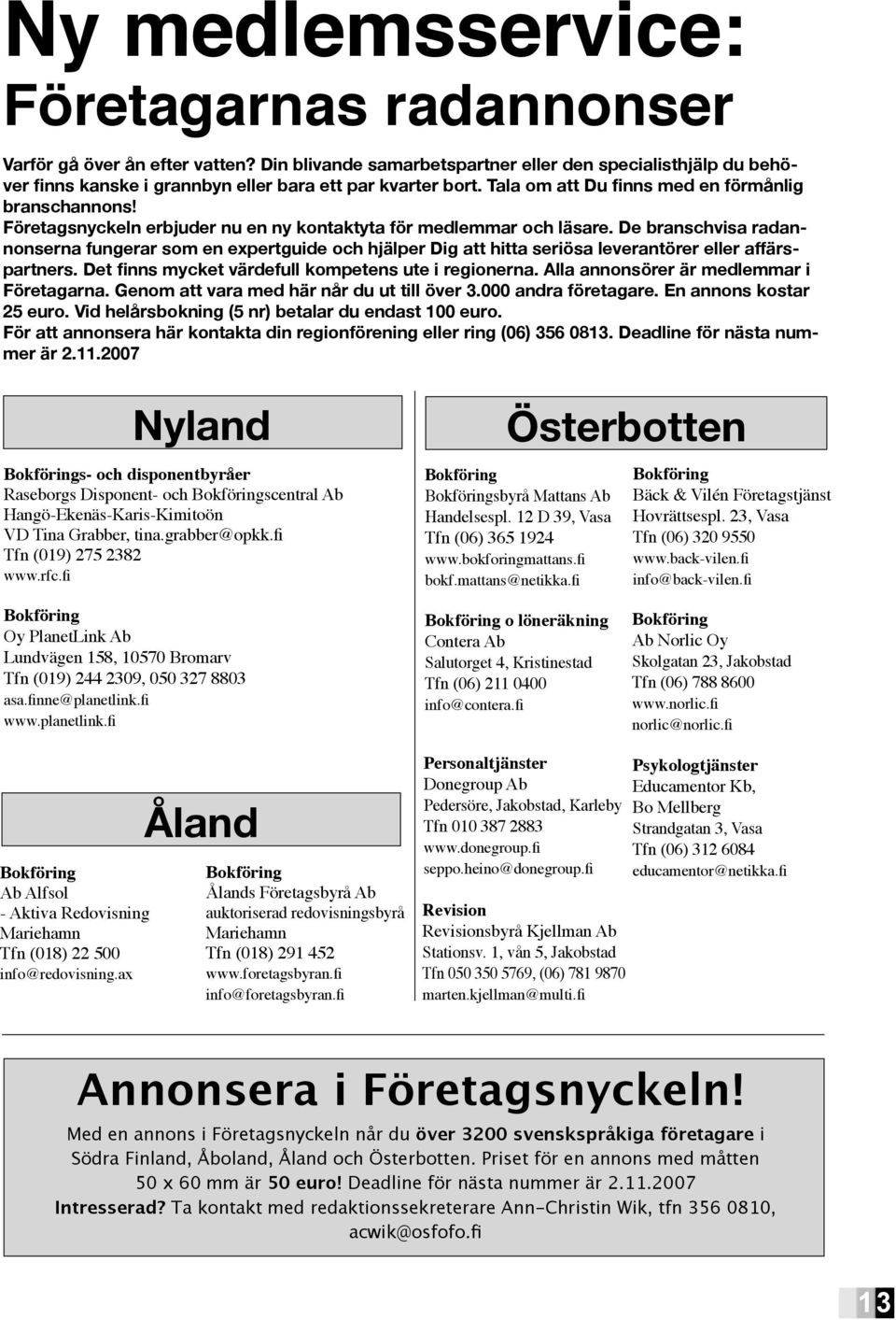 De branschvisa radannonserna fungerar som en expertguide och hjälper Dig att hitta seriösa leverantörer eller affärspartners. Det finns mycket värdefull kompetens ute i regionerna.