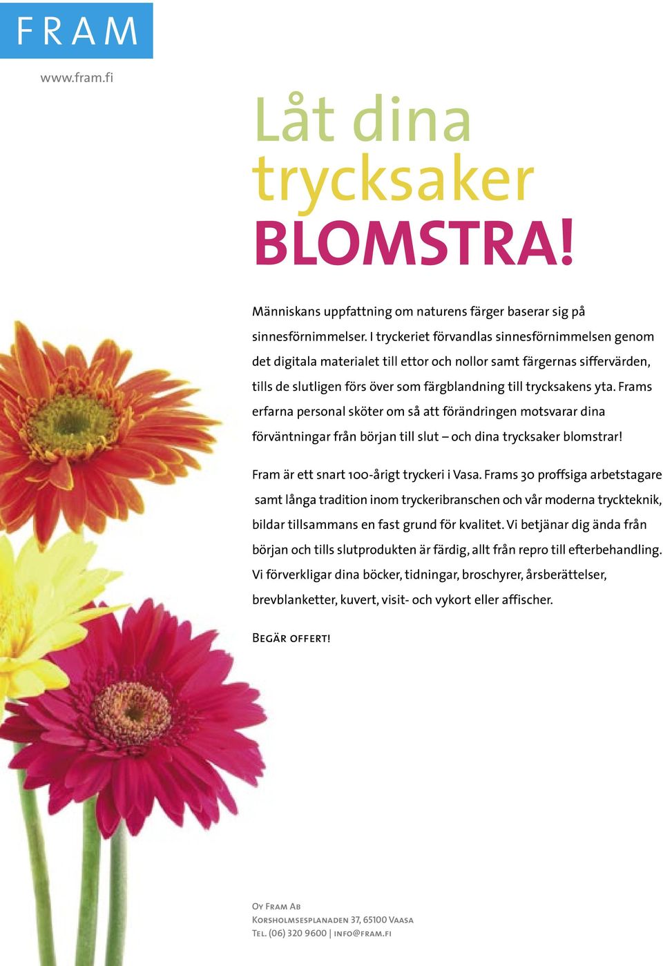 Frams erfarna personal sköter om så att förändringen motsvarar dina förväntningar från början till slut och dina trycksaker blomstrar! Fram är ett snart 100-årigt tryckeri i Vasa.