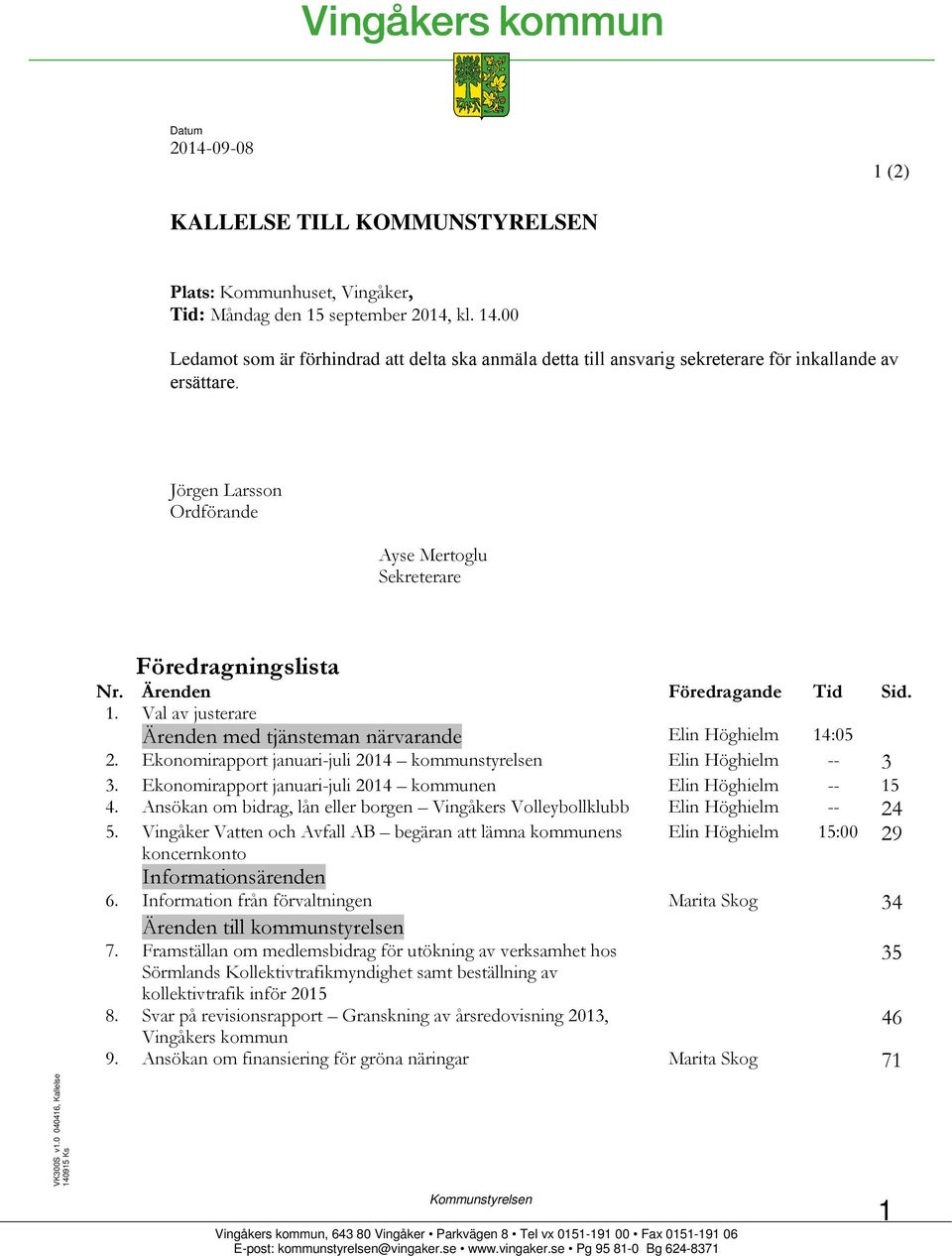 Ärenden Föredragande Tid Sid. 1. Val av justerare Ärenden med tjänsteman närvarande Elin Höghielm 14:05 2. Ekonomirapport januari-juli 2014 kommunstyrelsen Elin Höghielm -- 3 3.