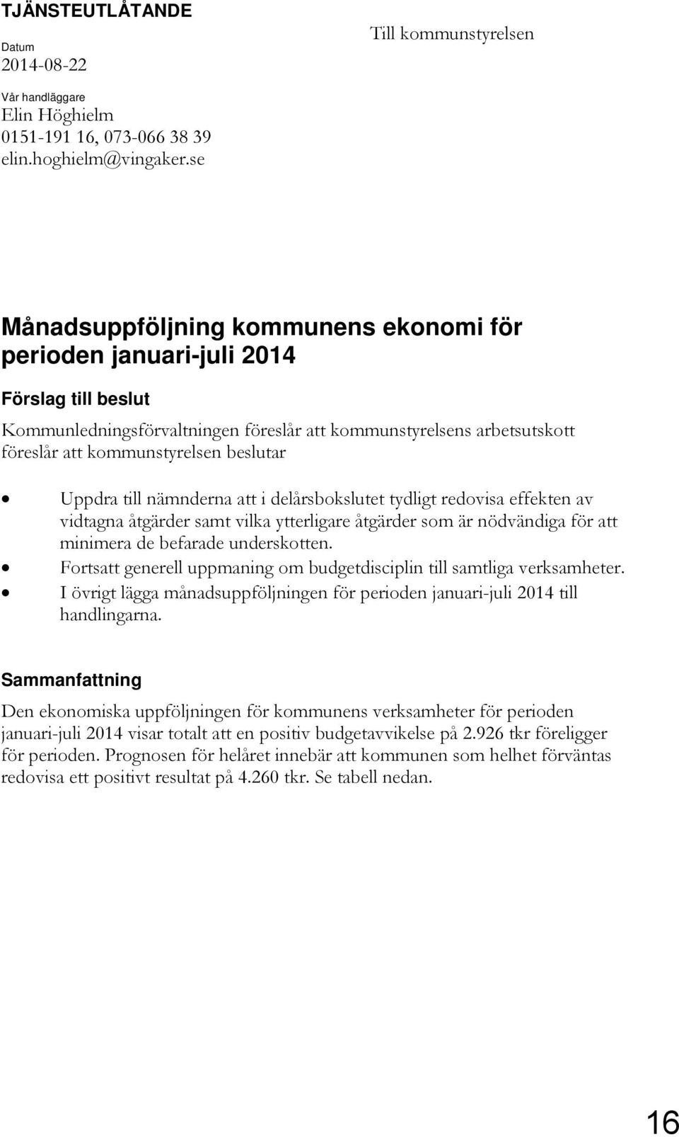 Uppdra till nämnderna att i delårsbokslutet tydligt redovisa effekten av vidtagna åtgärder samt vilka ytterligare åtgärder som är nödvändiga för att minimera de befarade underskotten.