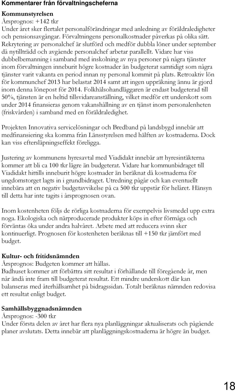 Vidare har viss dubbelbemanning i samband med inskolning av nya personer på några tjänster inom förvaltningen inneburit högre kostnader än budgeterat samtidigt som några tjänster varit vakanta en