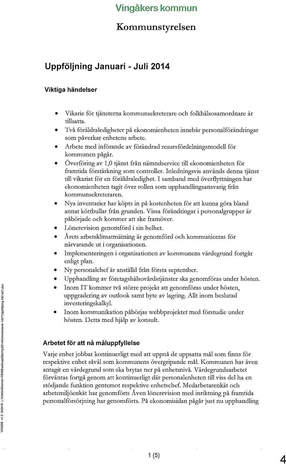 Överföring av 1,0 tjänst från nämndservice till ekonomienheten för framtida förstärkning som controller. Inledningsvis används denna ~änst till vikariat för en föräldraledighet.