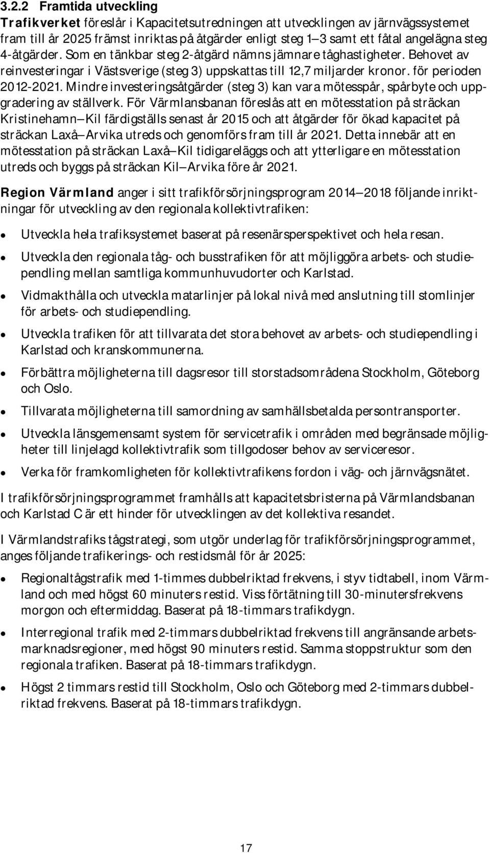 Mindre investeringsåtgärder (steg 3) kan vara mötesspår, spårbyte och uppgradering av ställverk.