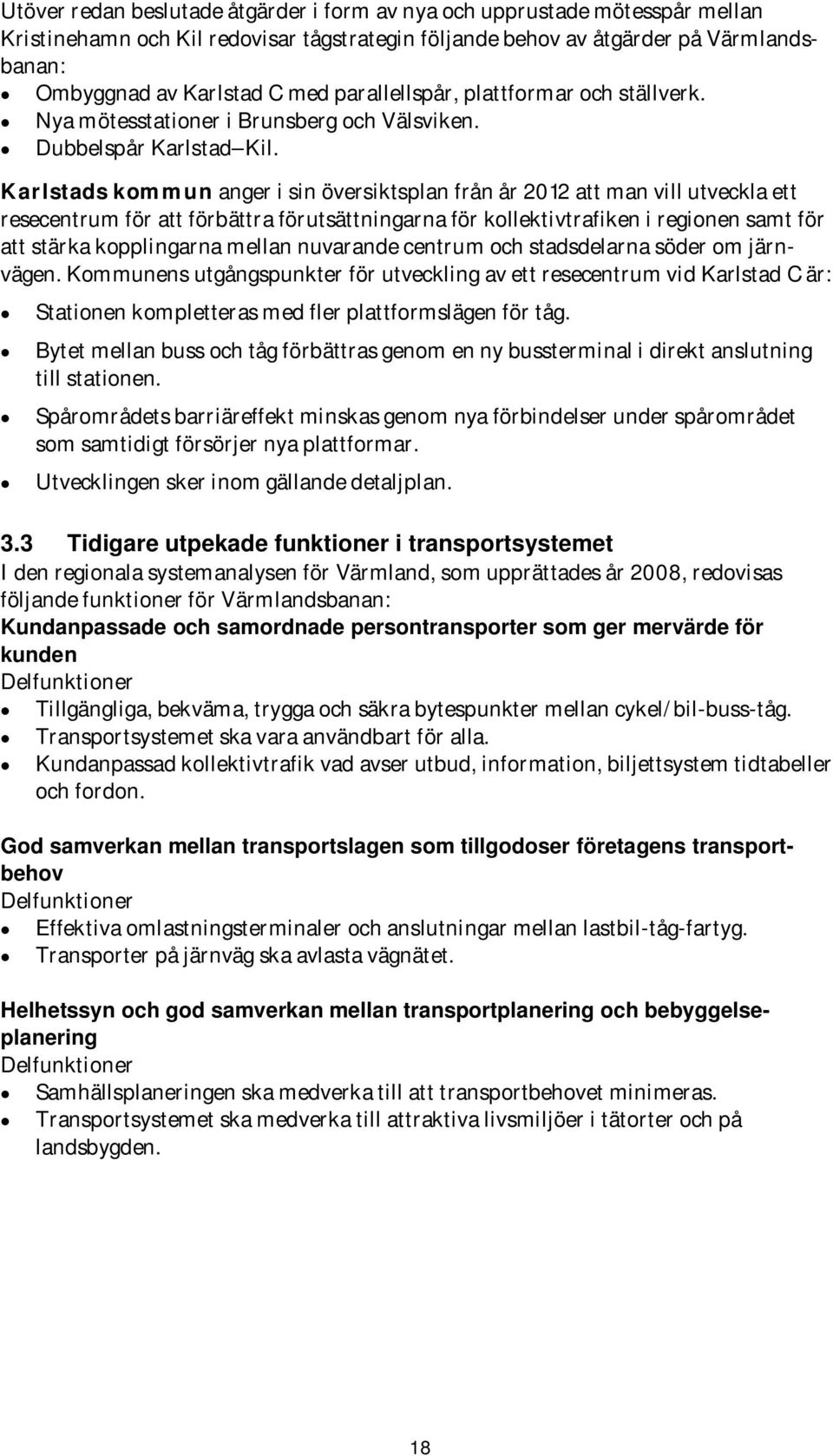 Karlstads kommun anger i sin översiktsplan från år 2012 att man vill utveckla ett resecentrum för att förbättra förutsättningarna för kollektivtrafiken i regionen samt för att stärka kopplingarna