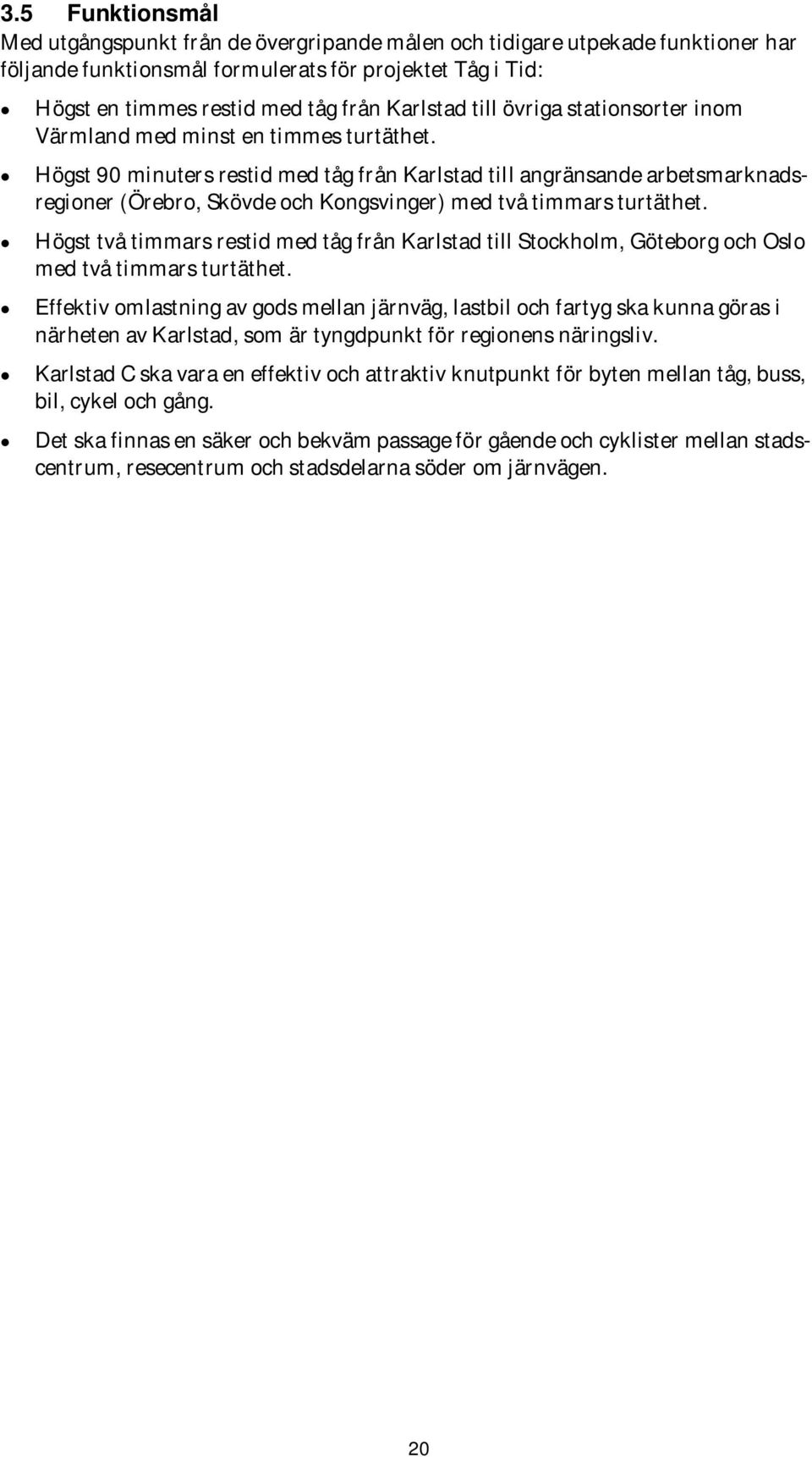 Högst 90 minuters restid med tåg från Karlstad till angränsande arbetsmarknadsregioner (Örebro, Skövde och Kongsvinger) med två timmars turtäthet.