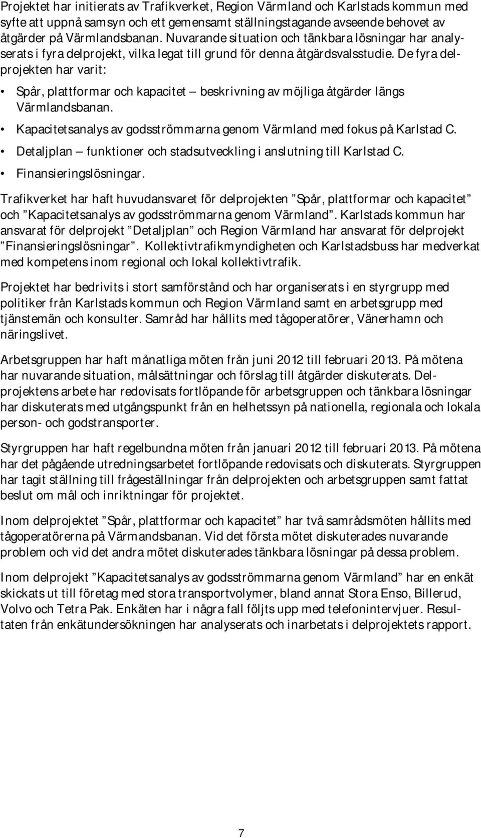 De fyra delprojekten har varit: Spår, plattformar och kapacitet beskrivning av möjliga åtgärder längs Värmlandsbanan. Kapacitetsanalys av godsströmmarna genom Värmland med fokus på Karlstad C.