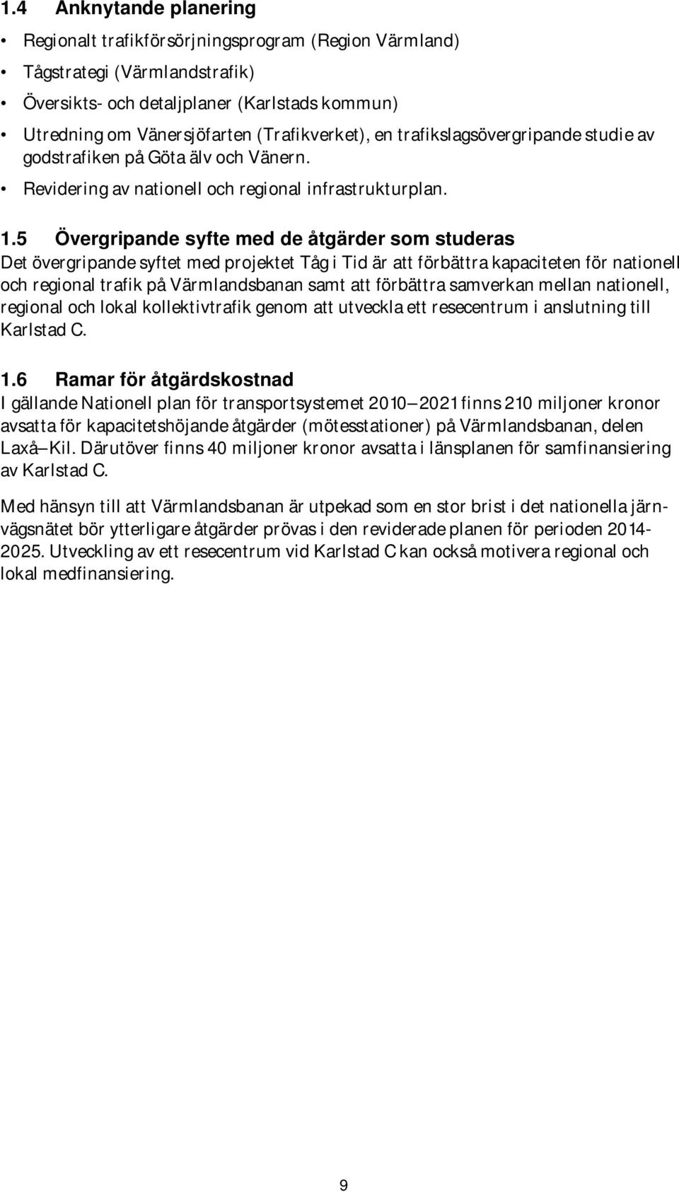 5 Övergripande syfte med de åtgärder som studeras Det övergripande syftet med projektet Tåg i Tid är att förbättra kapaciteten för nationell och regional trafik på Värmlandsbanan samt att förbättra