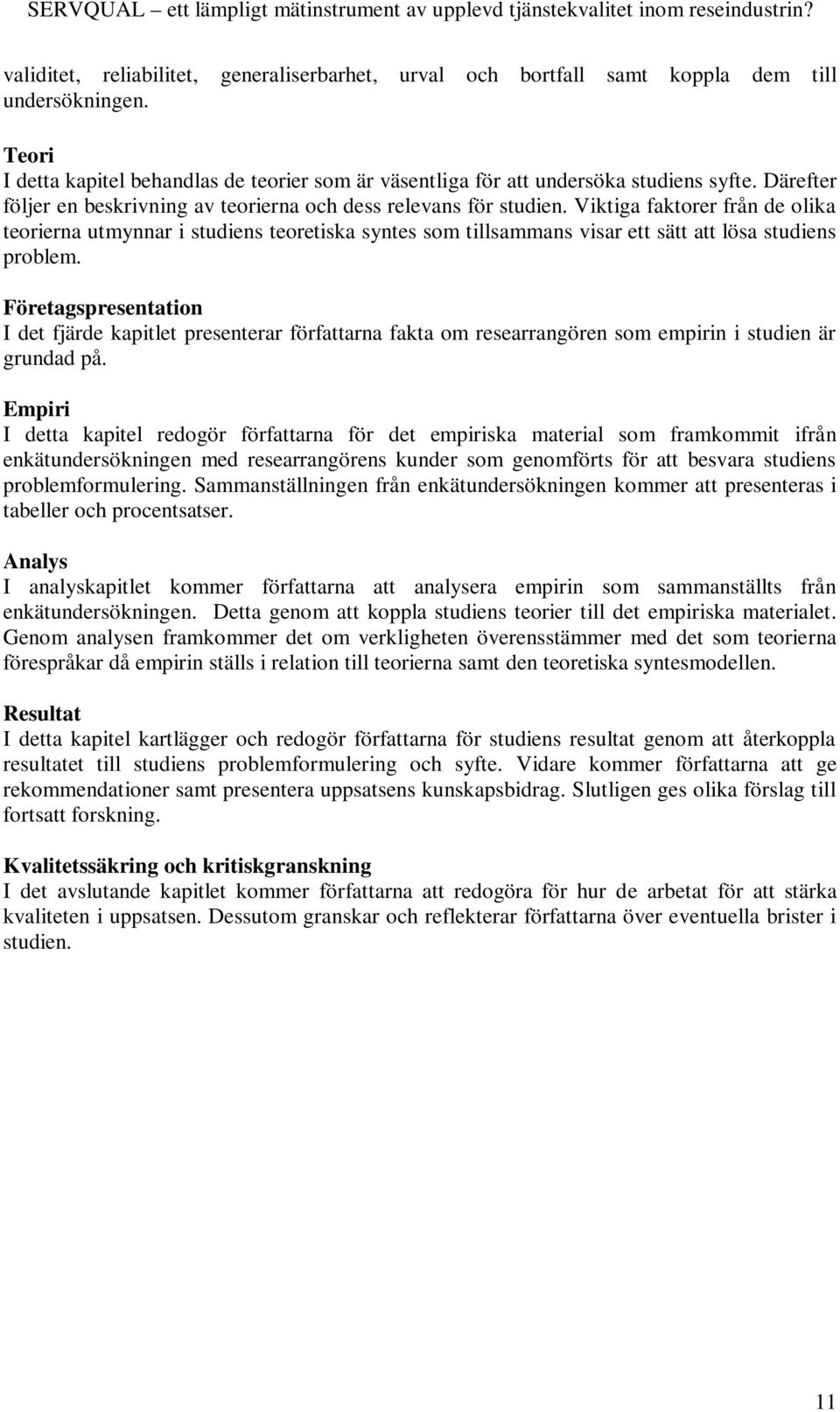 Viktiga faktorer från de olika teorierna utmynnar i studiens teoretiska syntes som tillsammans visar ett sätt att lösa studiens problem.