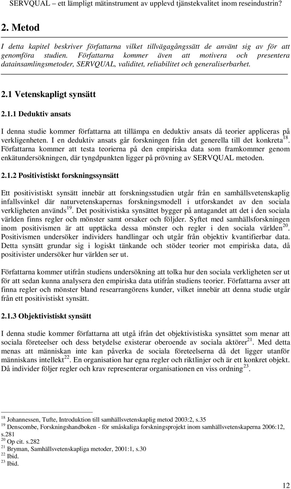 Vetenskapligt synsätt 2.1.1 Deduktiv ansats I denna studie kommer författarna att tillämpa en deduktiv ansats då teorier appliceras på verkligenheten.