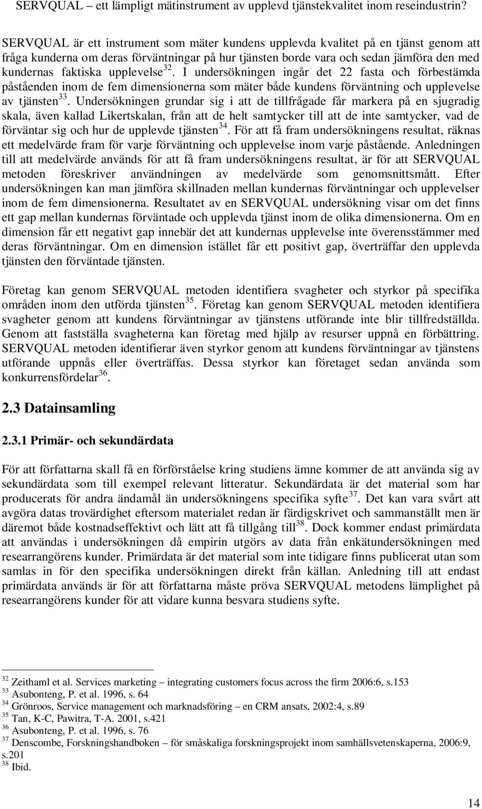 Undersökningen grundar sig i att de tillfrågade får markera på en sjugradig skala, även kallad Likertskalan, från att de helt samtycker till att de inte samtycker, vad de förväntar sig och hur de