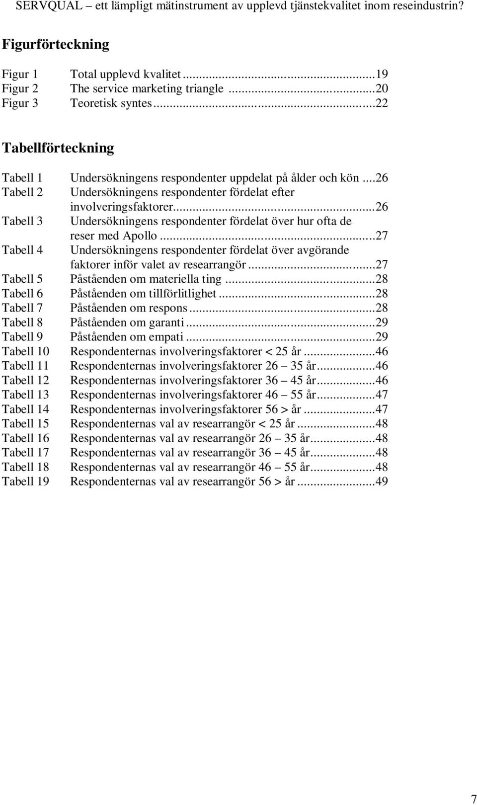 ..26 Tabell 3 Undersökningens respondenter fördelat över hur ofta de reser med Apollo...27 Tabell 4 Undersökningens respondenter fördelat över avgörande faktorer inför valet av researrangör.