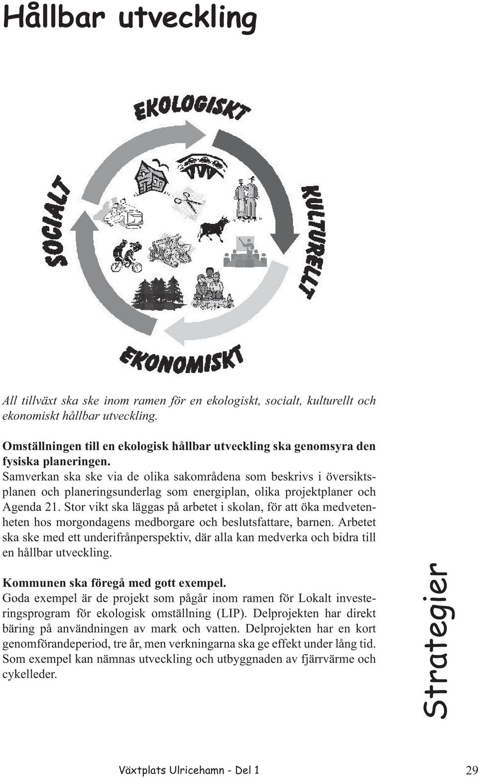 Samverkan ska ske via de olika sakområdena som beskrivs i översiktsplanen och planeringsunderlag som energiplan, olika projektplaner och Agenda 21.