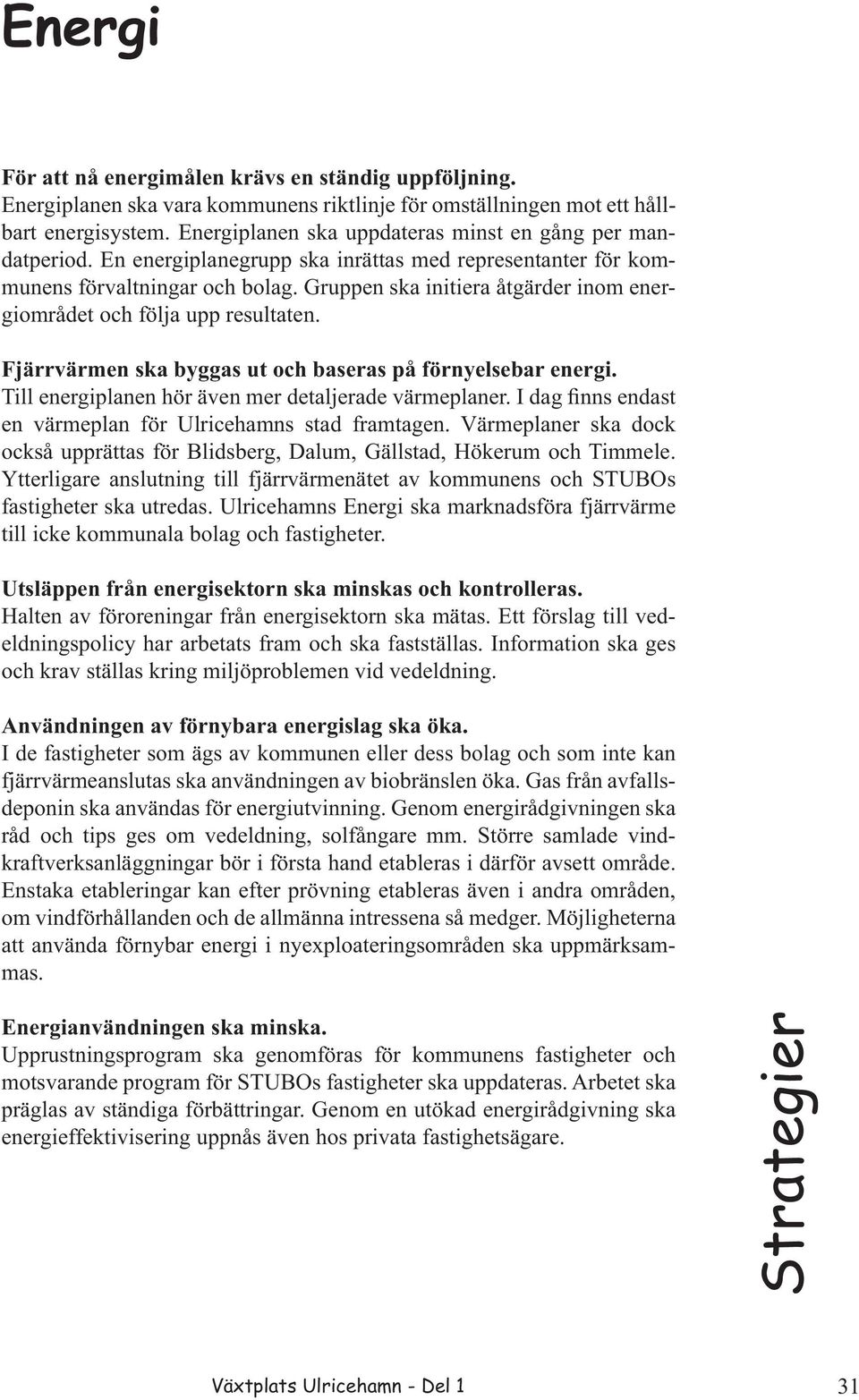 Gruppen ska initiera åtgärder inom energiområdet och följa upp resultaten. Fjärrvärmen ska byggas ut och baseras på förnyelsebar energi. Till energiplanen hör även mer detaljerade värmeplaner.