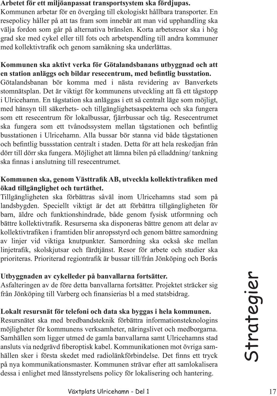 Korta arbetsresor ska i hög grad ske med cykel eller till fots och arbetspendling till andra kommuner med kollektivtrafik och genom samåkning ska underlättas.