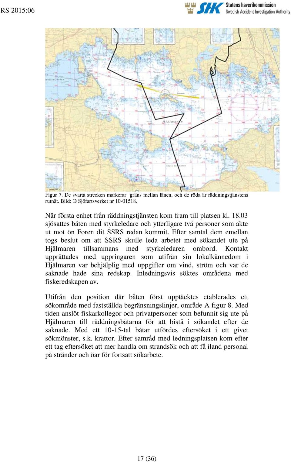 Efter samtal dem emellan togs beslut om att SSRS skulle leda arbetet med sökandet ute på Hjälmaren tillsammans med styrkeledaren ombord.