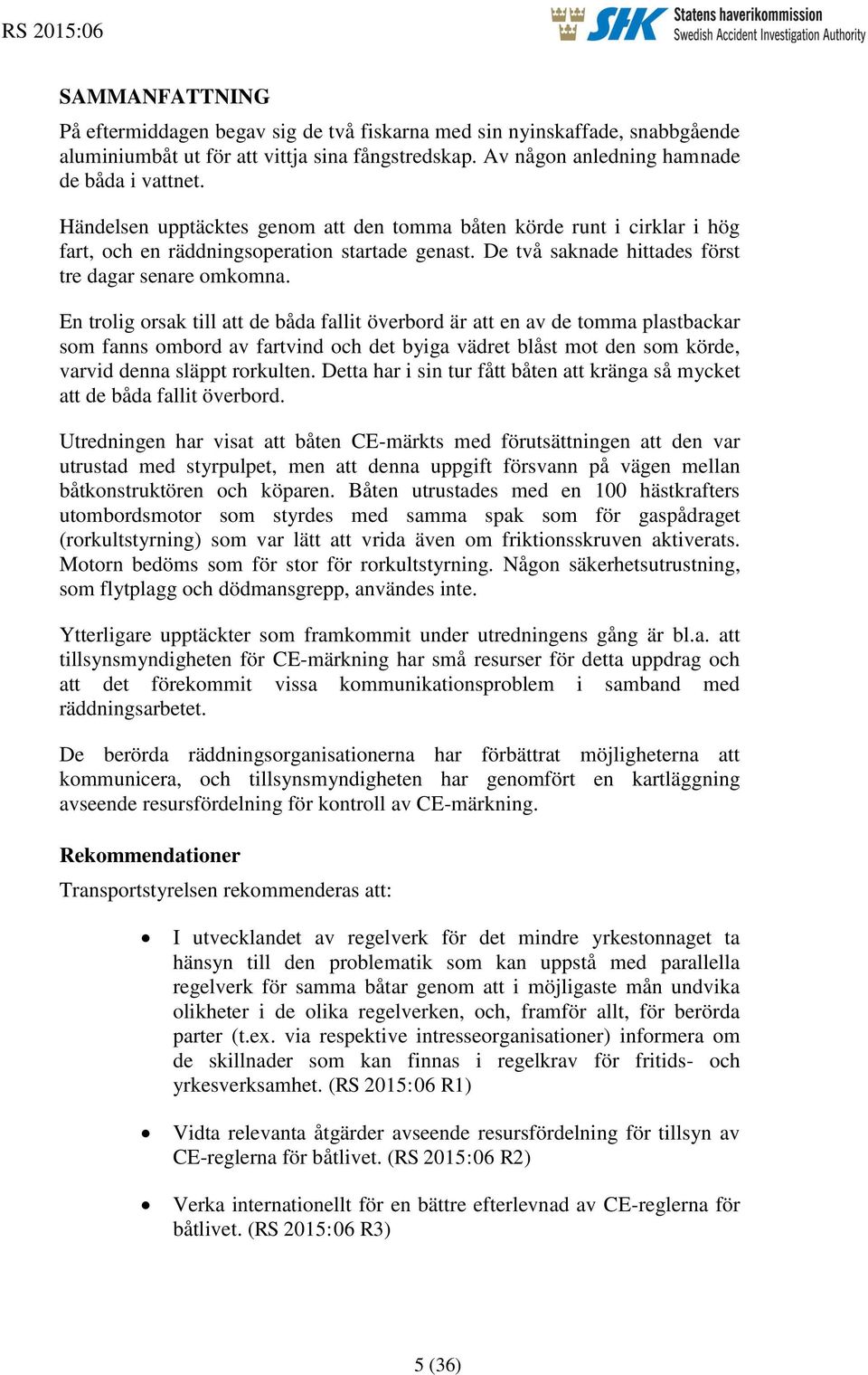 En trolig orsak till att de båda fallit överbord är att en av de tomma plastbackar som fanns ombord av fartvind och det byiga vädret blåst mot den som körde, varvid denna släppt rorkulten.