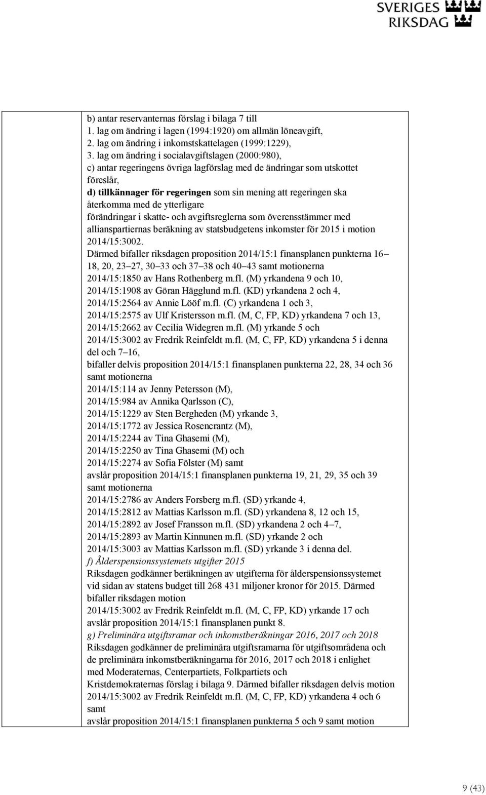 återkomma med de ytterligare förändringar i skatte- och avgiftsreglerna som överensstämmer med allianspartiernas beräkning av statsbudgetens inkomster för 2015 i motion 2014/15:3002.