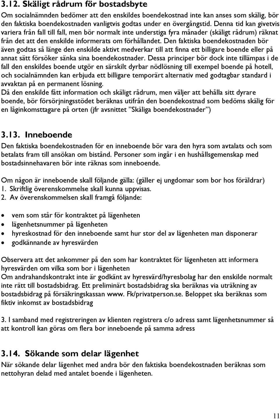 Den faktiska boendekostnaden bör även godtas så länge den enskilde aktivt medverkar till att finna ett billigare boende eller på annat sätt försöker sänka sina boendekostnader.