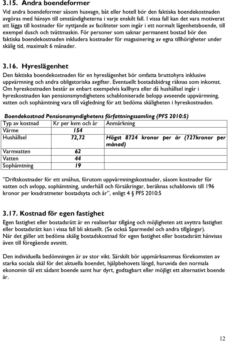 För personer som saknar permanent bostad bör den faktiska boendekostnaden inkludera kostnader för magasinering av egna tillhörigheter under skälig tid, maximalt 6 månader. 3.16.