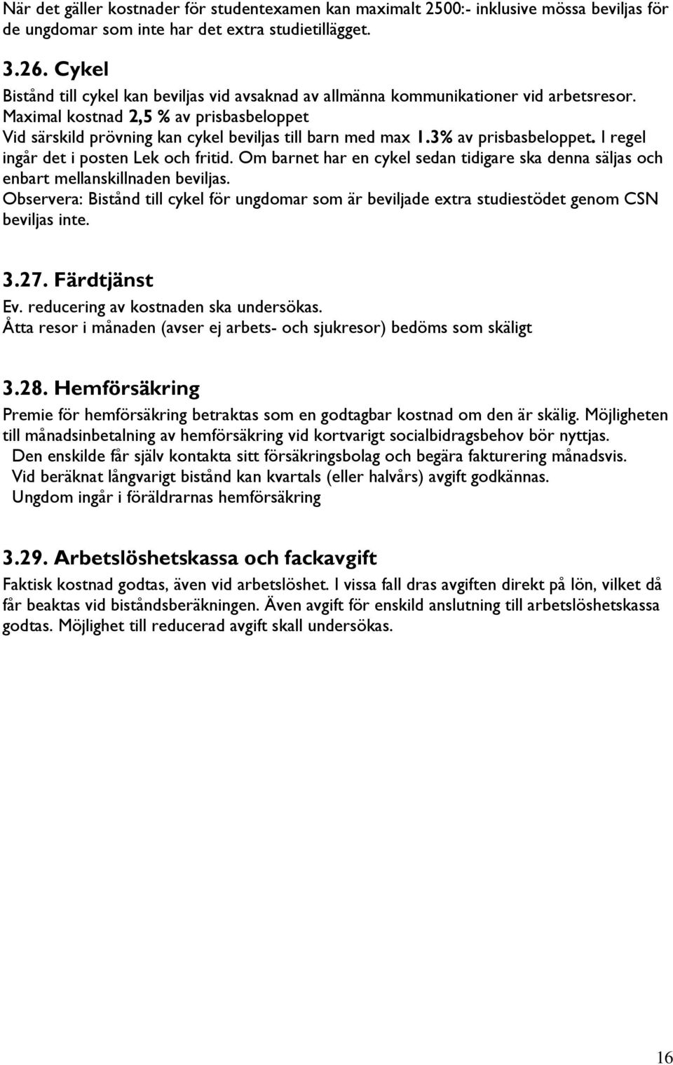 3% av prisbasbeloppet. I regel ingår det i posten Lek och fritid. Om barnet har en cykel sedan tidigare ska denna säljas och enbart mellanskillnaden beviljas.