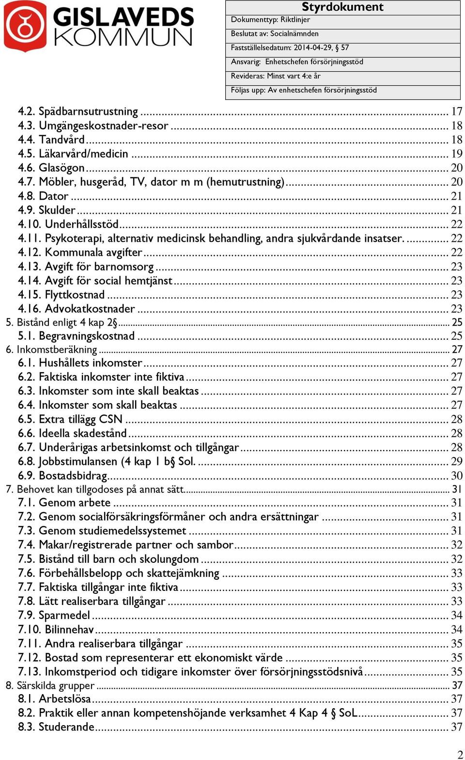 .. 20 4.8. Dator... 21 4.9. Skulder... 21 4.10. Underhållsstöd... 22 4.11. Psykoterapi, alternativ medicinsk behandling, andra sjukvårdande insatser.... 22 4.12. Kommunala avgifter... 22 4.13.