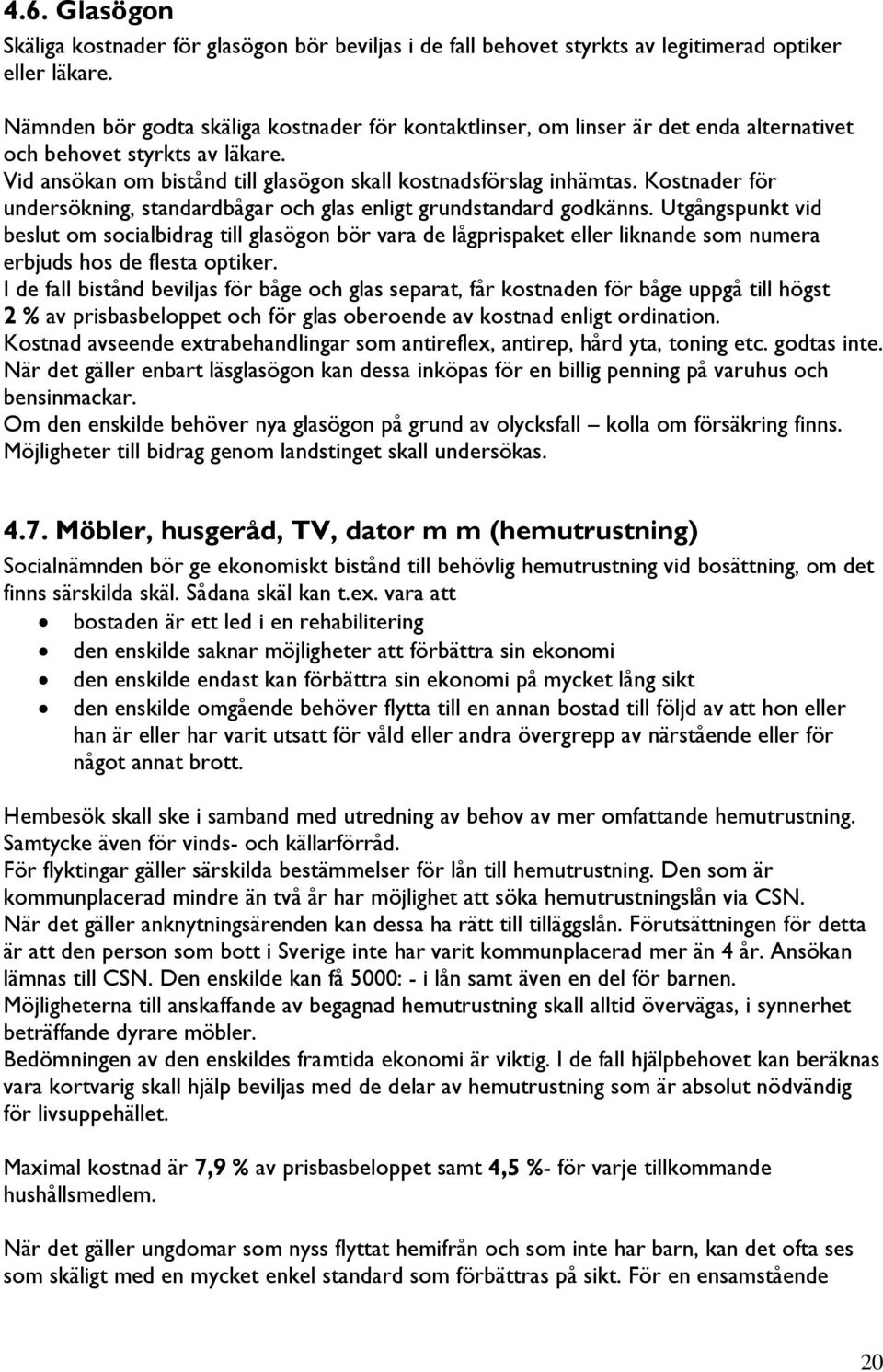 Kostnader för undersökning, standardbågar och glas enligt grundstandard godkänns.