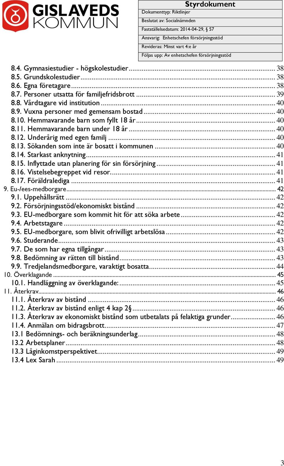 .. 40 8.9. Vuxna personer med gemensam bostad... 40 8.10. Hemmavarande barn som fyllt 18 år... 40 8.11. Hemmavarande barn under 18 år... 40 8.12. Underårig med egen familj... 40 8.13.