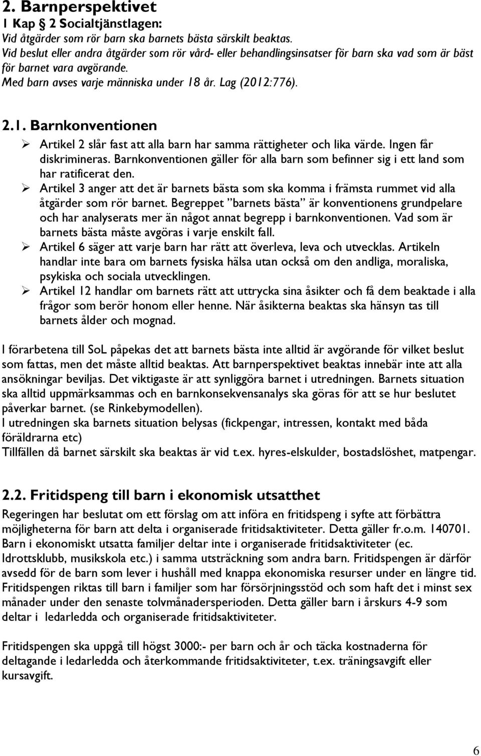 år. Lag (2012:776). 2.1. Barnkonventionen Artikel 2 slår fast att alla barn har samma rättigheter och lika värde. Ingen får diskrimineras.