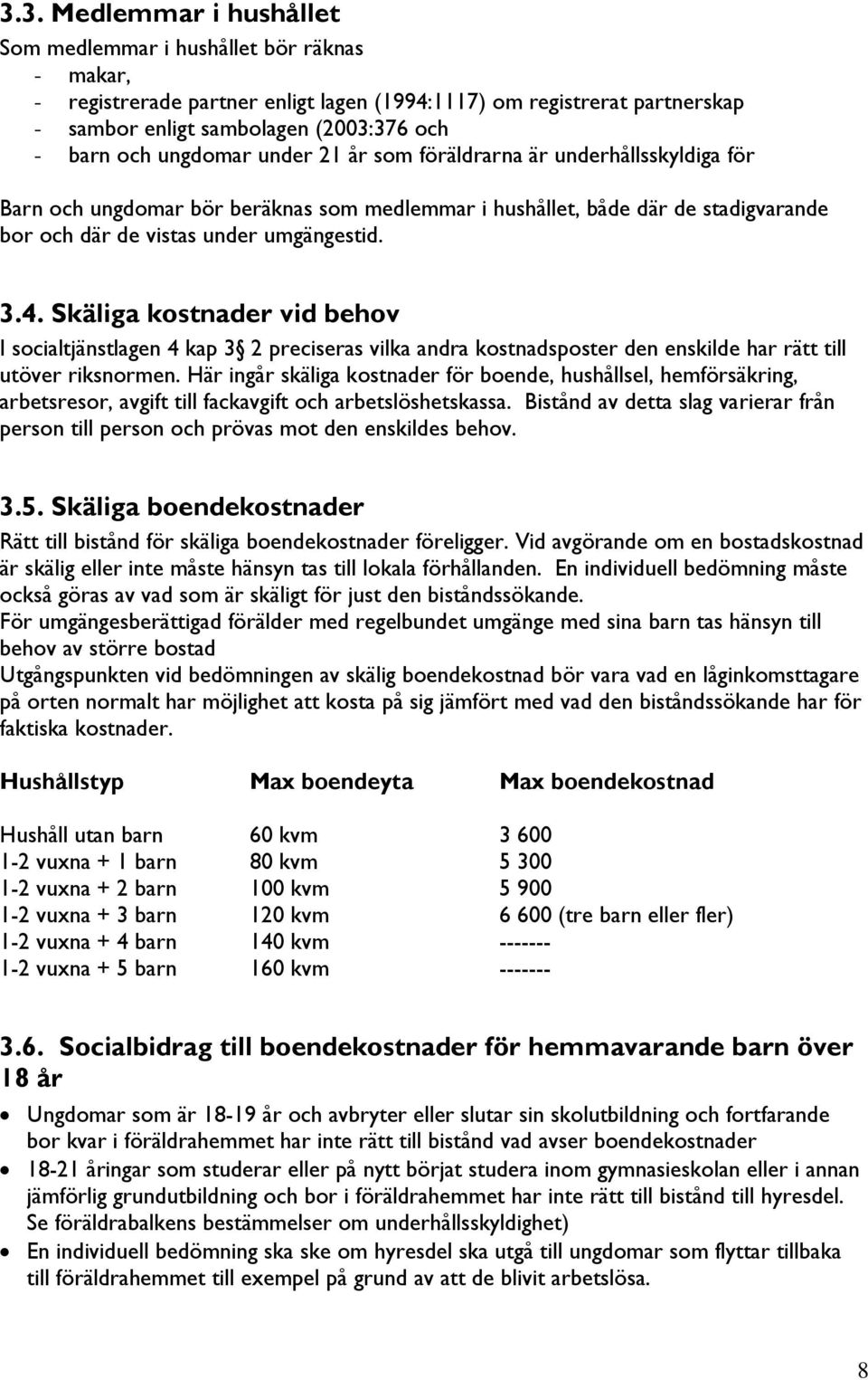 Skäliga kostnader vid behov I socialtjänstlagen 4 kap 3 2 preciseras vilka andra kostnadsposter den enskilde har rätt till utöver riksnormen.