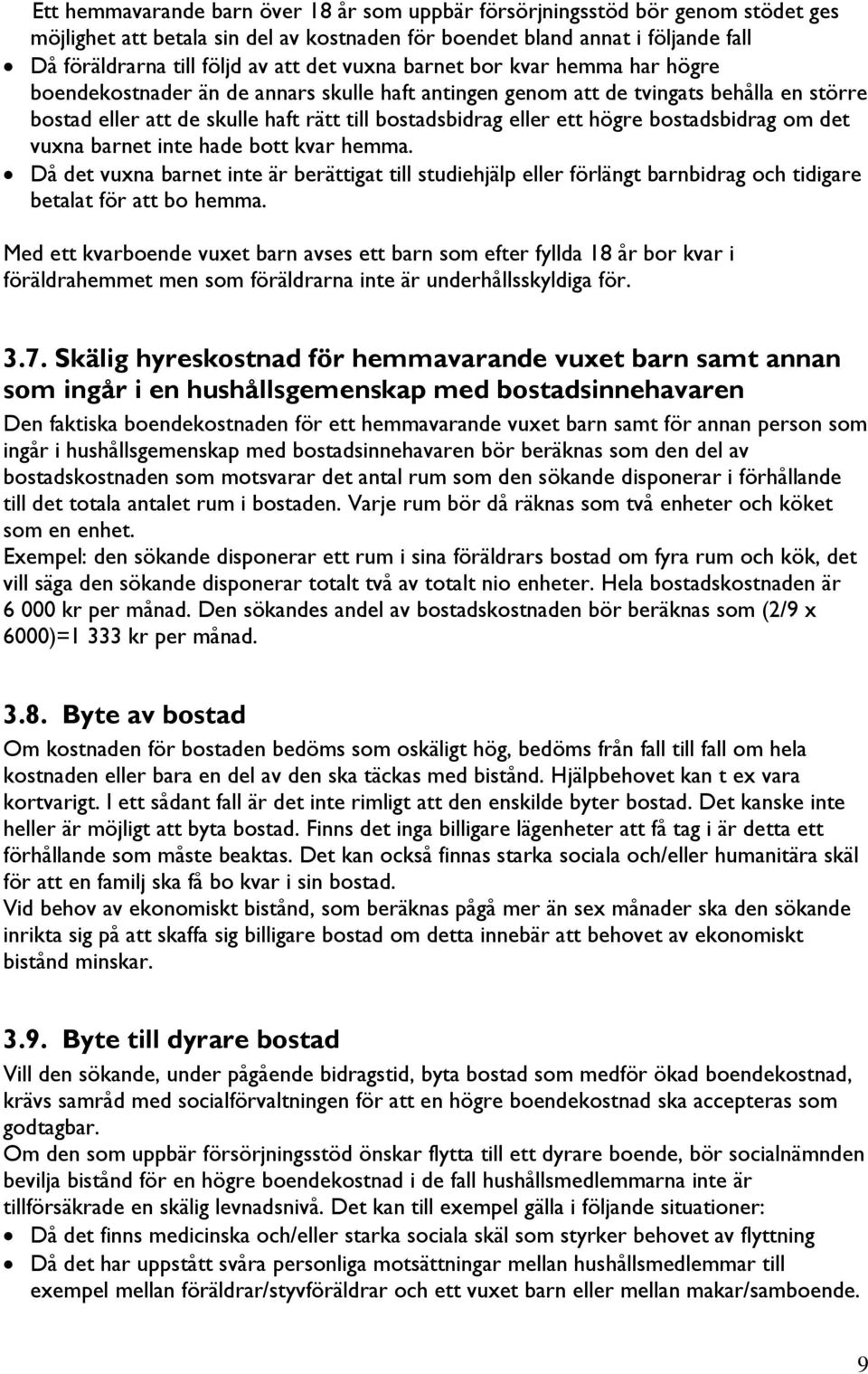 högre bostadsbidrag om det vuxna barnet inte hade bott kvar hemma. Då det vuxna barnet inte är berättigat till studiehjälp eller förlängt barnbidrag och tidigare betalat för att bo hemma.