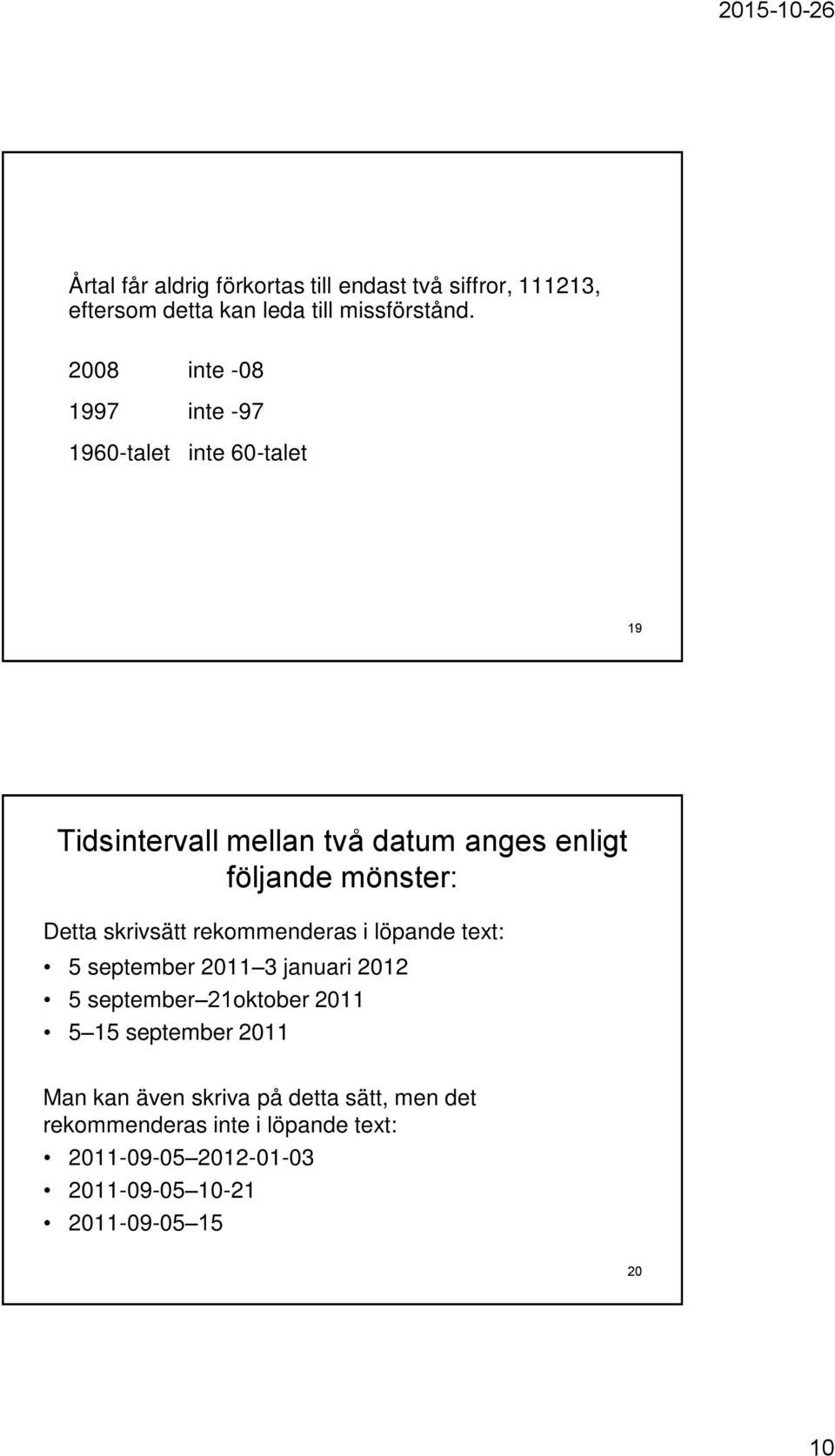 Detta skrivsätt rekommenderas i löpande text: 5 september 2011 3 januari 2012 5 september 21oktober 2011 5 15 september