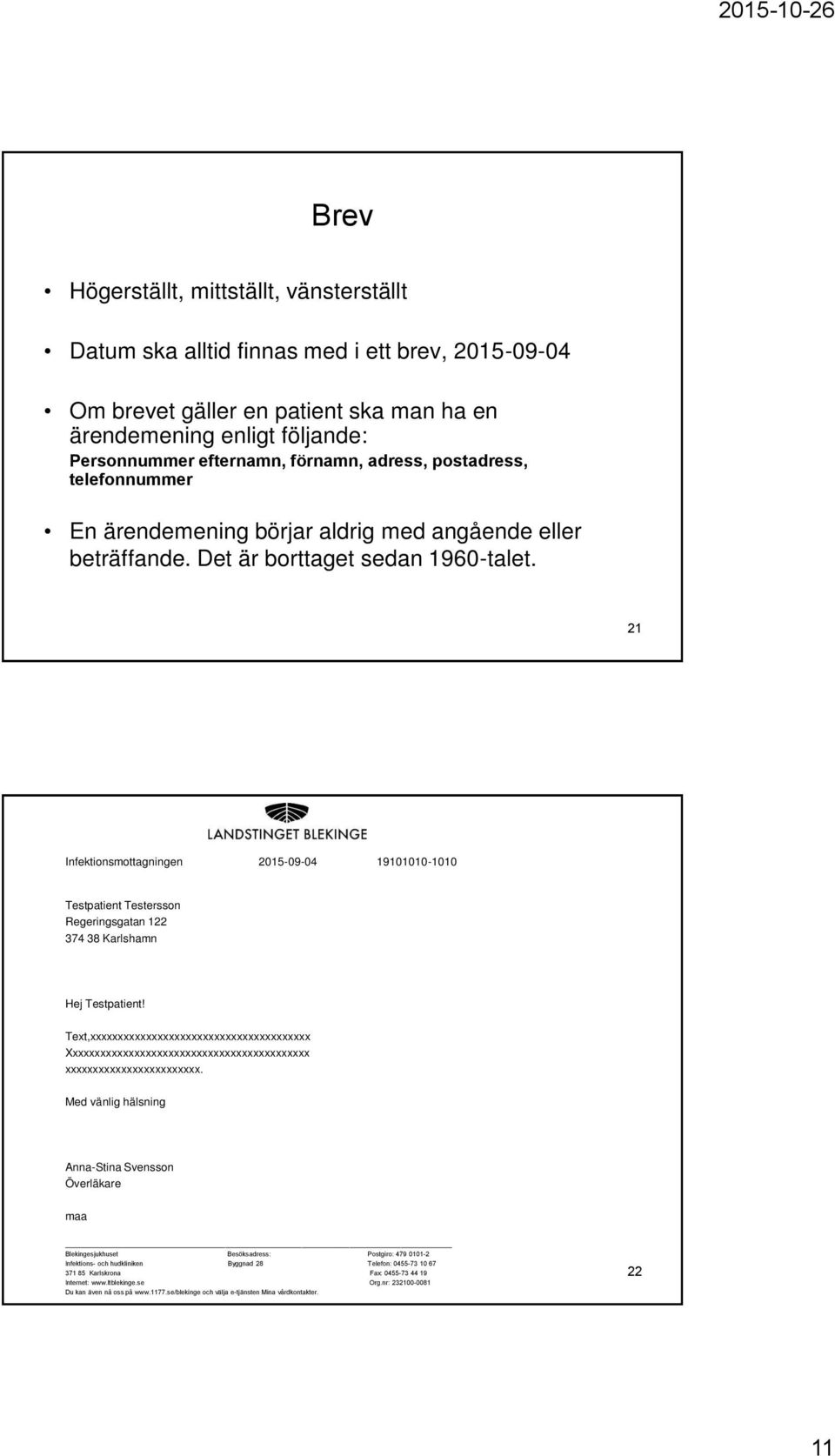 21 Infektionsmottagningen 2015-09-04 19101010-1010 Testpatient Testersson Regeringsgatan 122 374 38 Karlshamn Hej Testpatient!