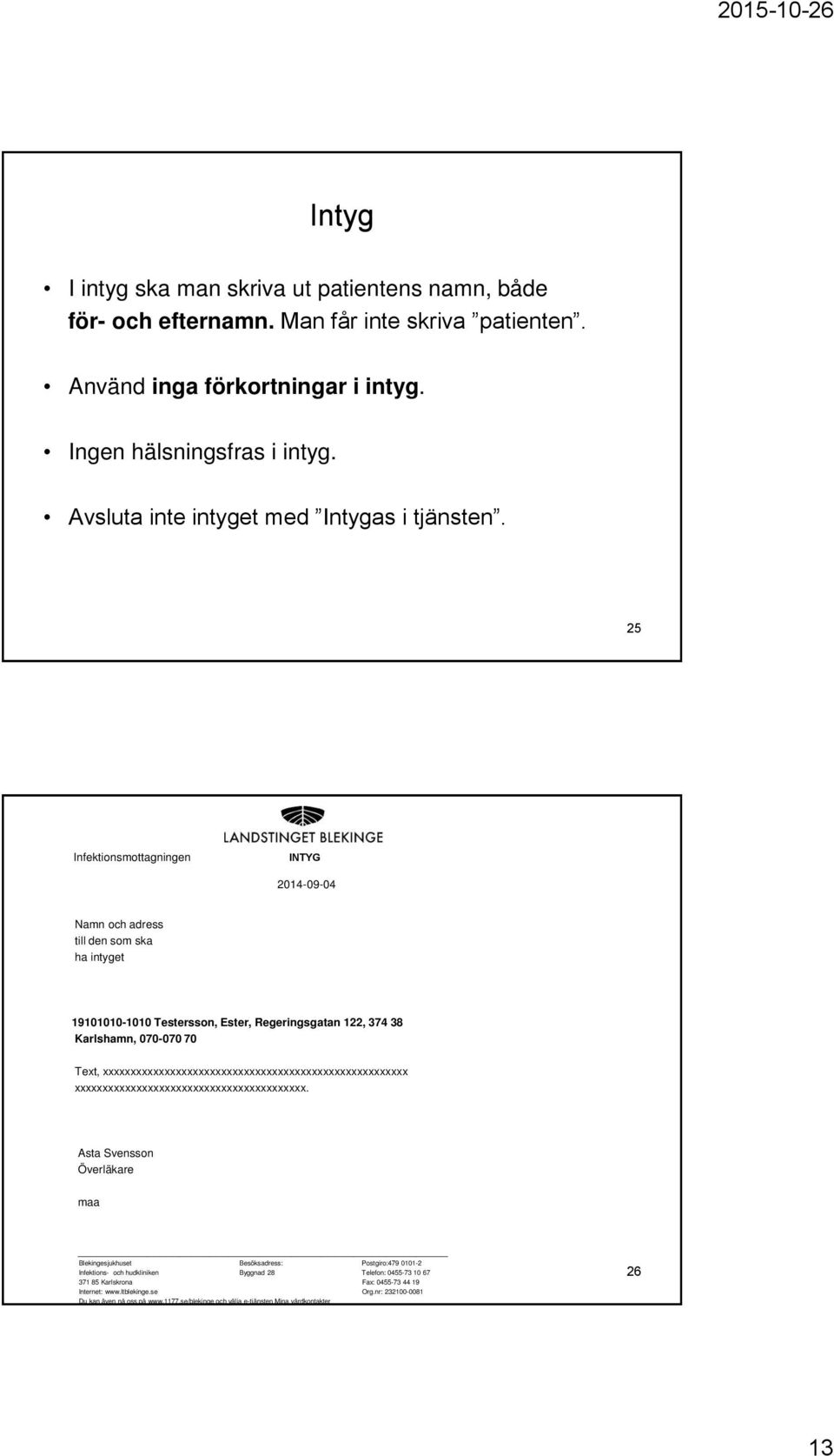 25 Infektionsmottagningen INTYG 2014-09-04 Namn och adress till den som ska ha intyget 19101010-1010 Testersson, Ester, Regeringsgatan 122, 374 38 Karlshamn, 070-070 70 Text,